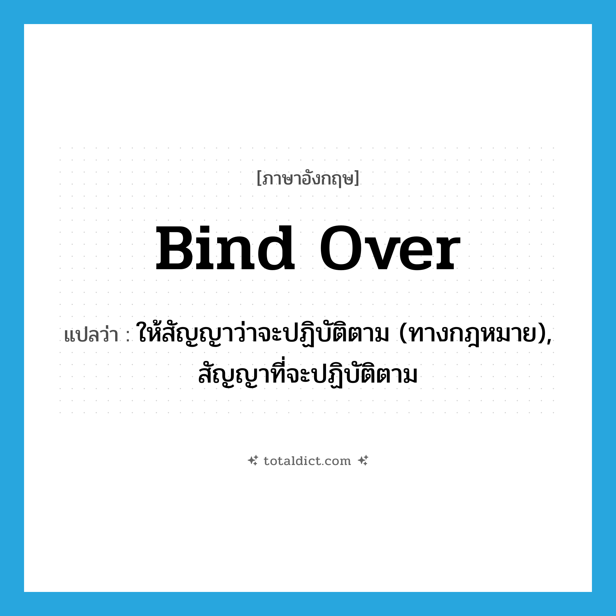 bind over แปลว่า?, คำศัพท์ภาษาอังกฤษ bind over แปลว่า ให้สัญญาว่าจะปฏิบัติตาม (ทางกฎหมาย), สัญญาที่จะปฏิบัติตาม ประเภท PHRV หมวด PHRV