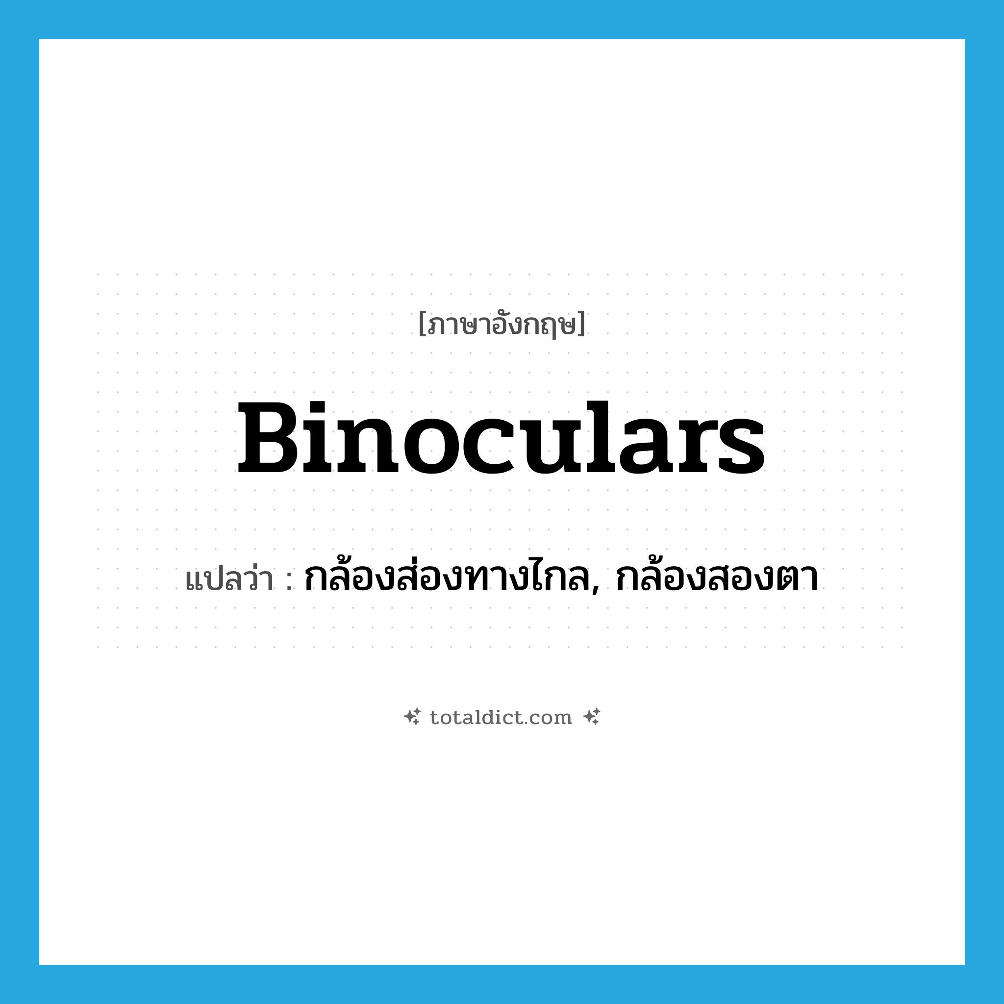 binoculars แปลว่า?, คำศัพท์ภาษาอังกฤษ binoculars แปลว่า กล้องส่องทางไกล, กล้องสองตา ประเภท N หมวด N