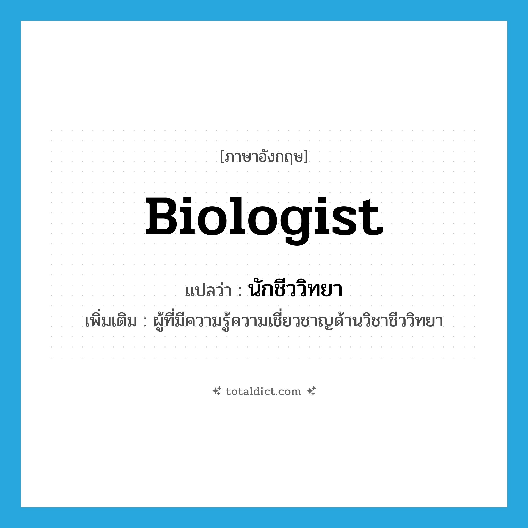 biologist แปลว่า?, คำศัพท์ภาษาอังกฤษ biologist แปลว่า นักชีววิทยา ประเภท N เพิ่มเติม ผู้ที่มีความรู้ความเชี่ยวชาญด้านวิชาชีววิทยา หมวด N