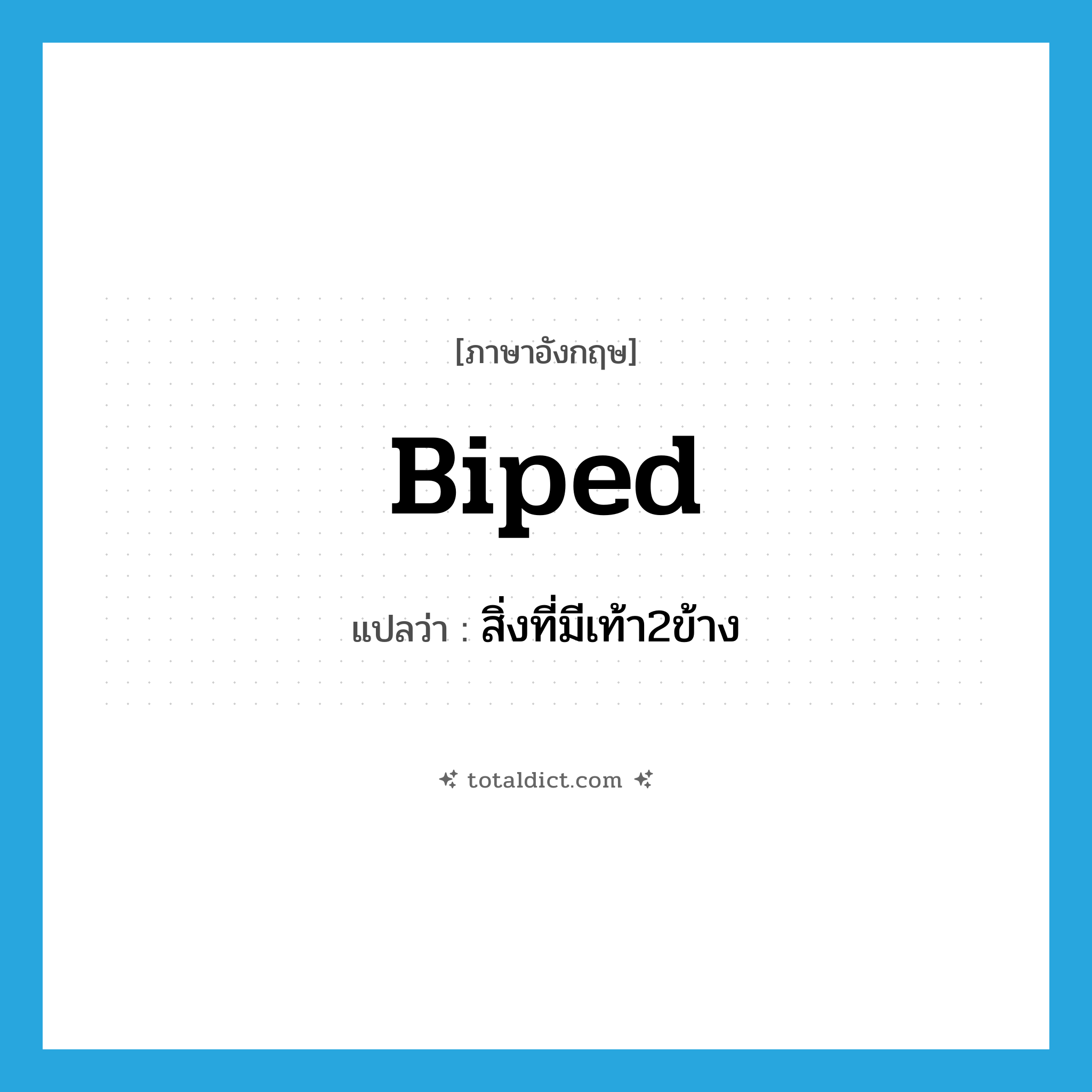 biped แปลว่า?, คำศัพท์ภาษาอังกฤษ biped แปลว่า สิ่งที่มีเท้า2ข้าง ประเภท N หมวด N