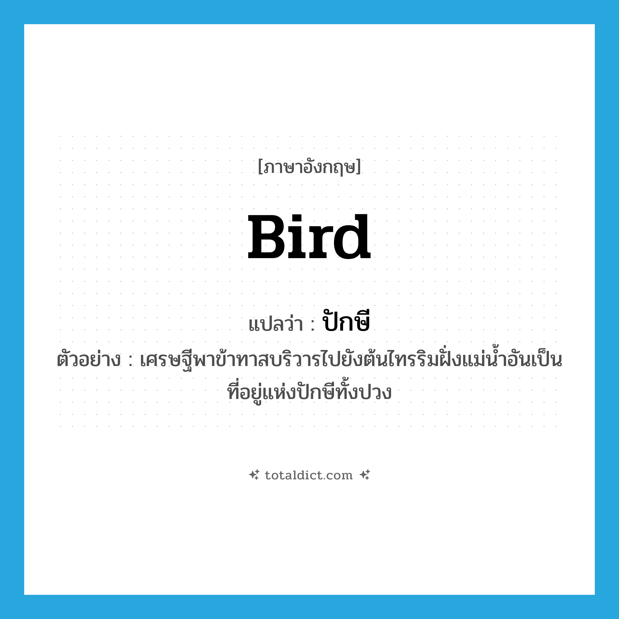 bird แปลว่า?, คำศัพท์ภาษาอังกฤษ bird แปลว่า ปักษี ประเภท N ตัวอย่าง เศรษฐีพาข้าทาสบริวารไปยังต้นไทรริมฝั่งแม่น้ำอันเป็นที่อยู่แห่งปักษีทั้งปวง หมวด N