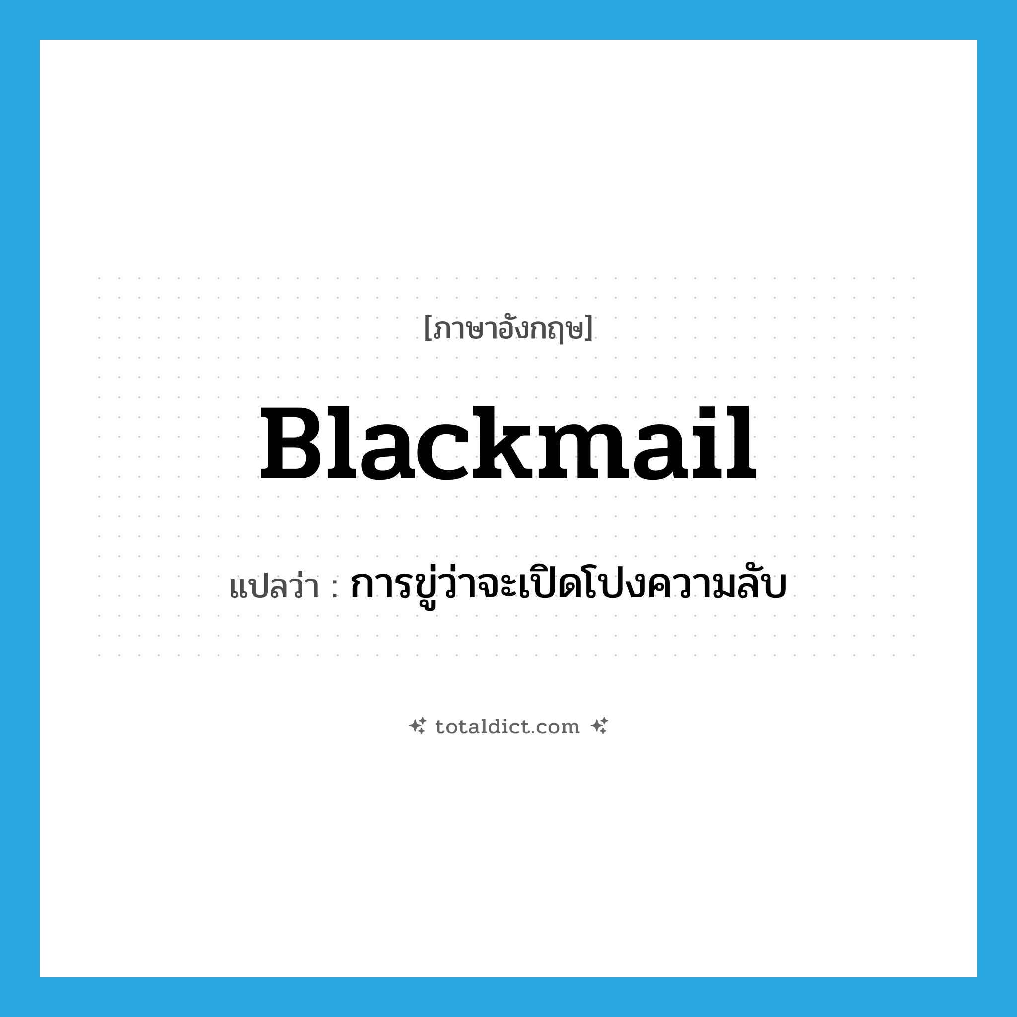 blackmail แปลว่า?, คำศัพท์ภาษาอังกฤษ blackmail แปลว่า การขู่ว่าจะเปิดโปงความลับ ประเภท N หมวด N