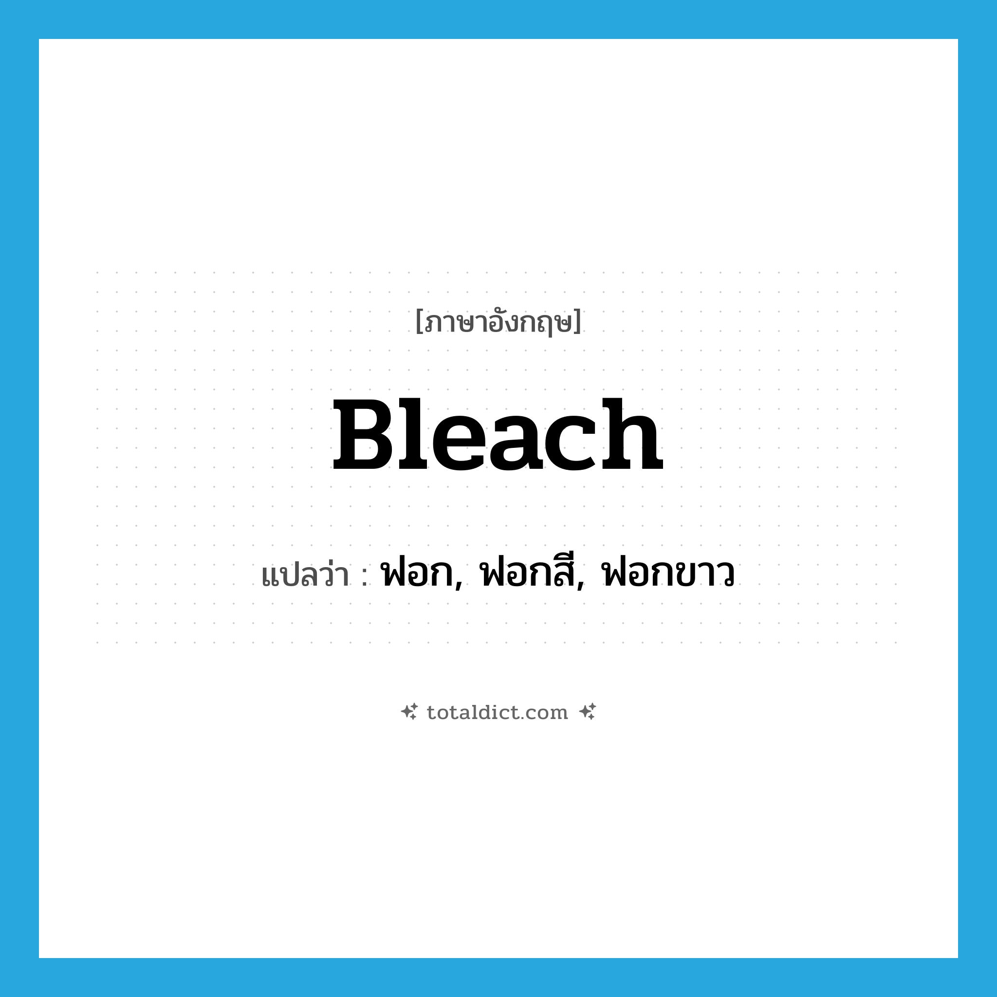 bleach แปลว่า?, คำศัพท์ภาษาอังกฤษ bleach แปลว่า ฟอก, ฟอกสี, ฟอกขาว ประเภท VI หมวด VI