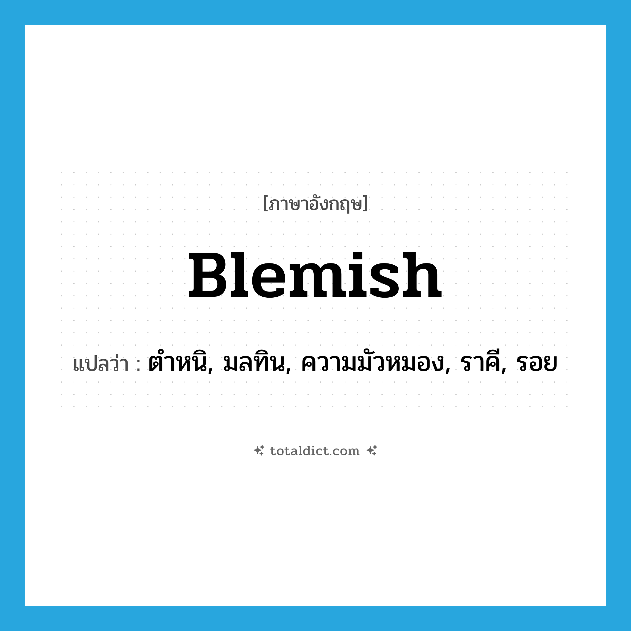 blemish แปลว่า?, คำศัพท์ภาษาอังกฤษ blemish แปลว่า ตำหนิ, มลทิน, ความมัวหมอง, ราคี, รอย ประเภท N หมวด N