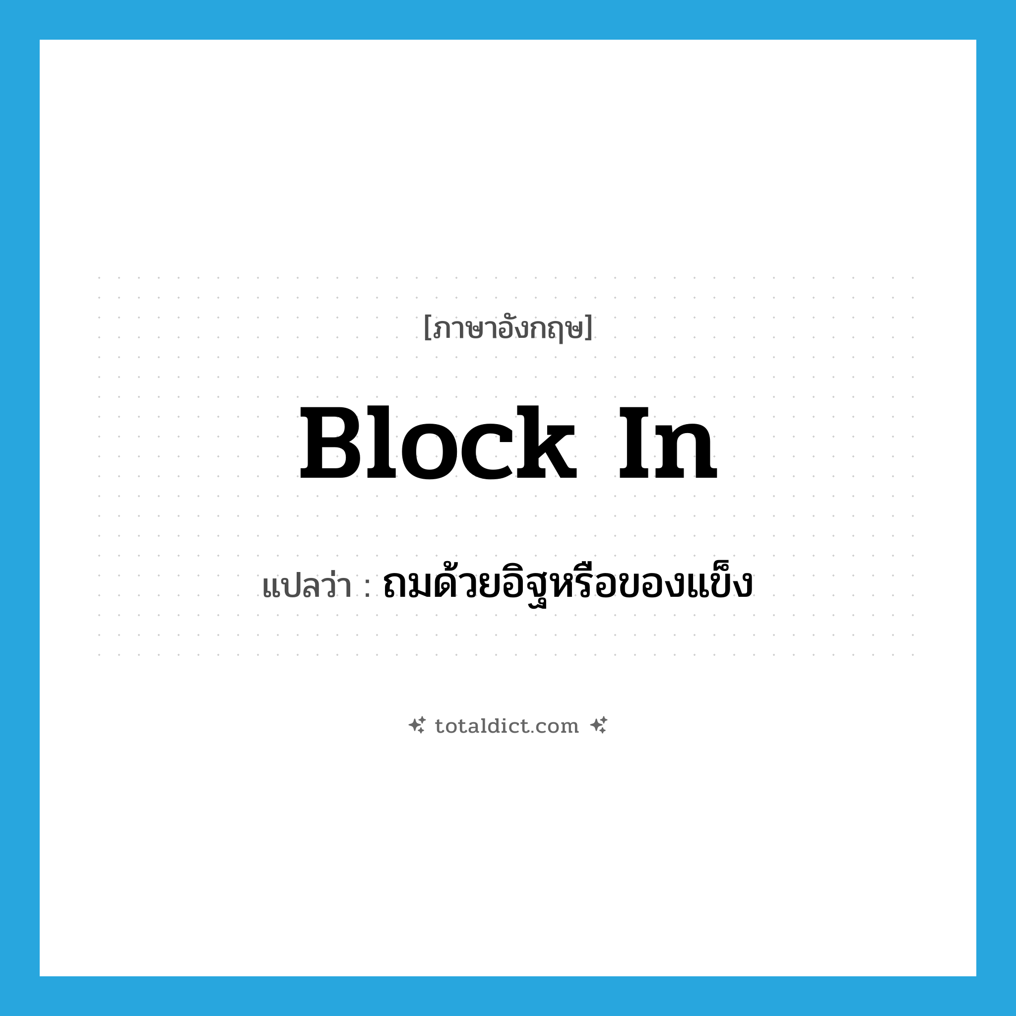 block in แปลว่า?, คำศัพท์ภาษาอังกฤษ block in แปลว่า ถมด้วยอิฐหรือของแข็ง ประเภท PHRV หมวด PHRV