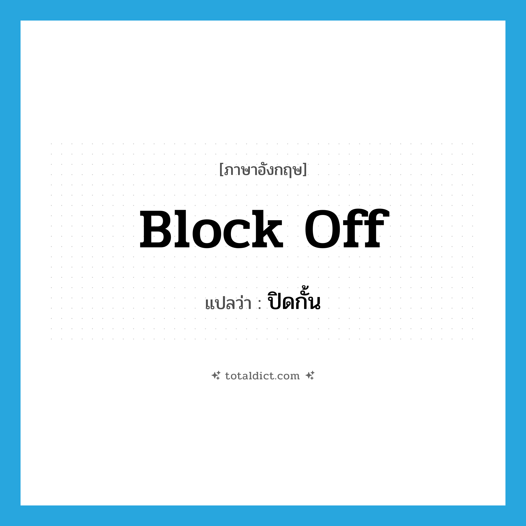 block off แปลว่า?, คำศัพท์ภาษาอังกฤษ block off แปลว่า ปิดกั้น ประเภท PHRV หมวด PHRV