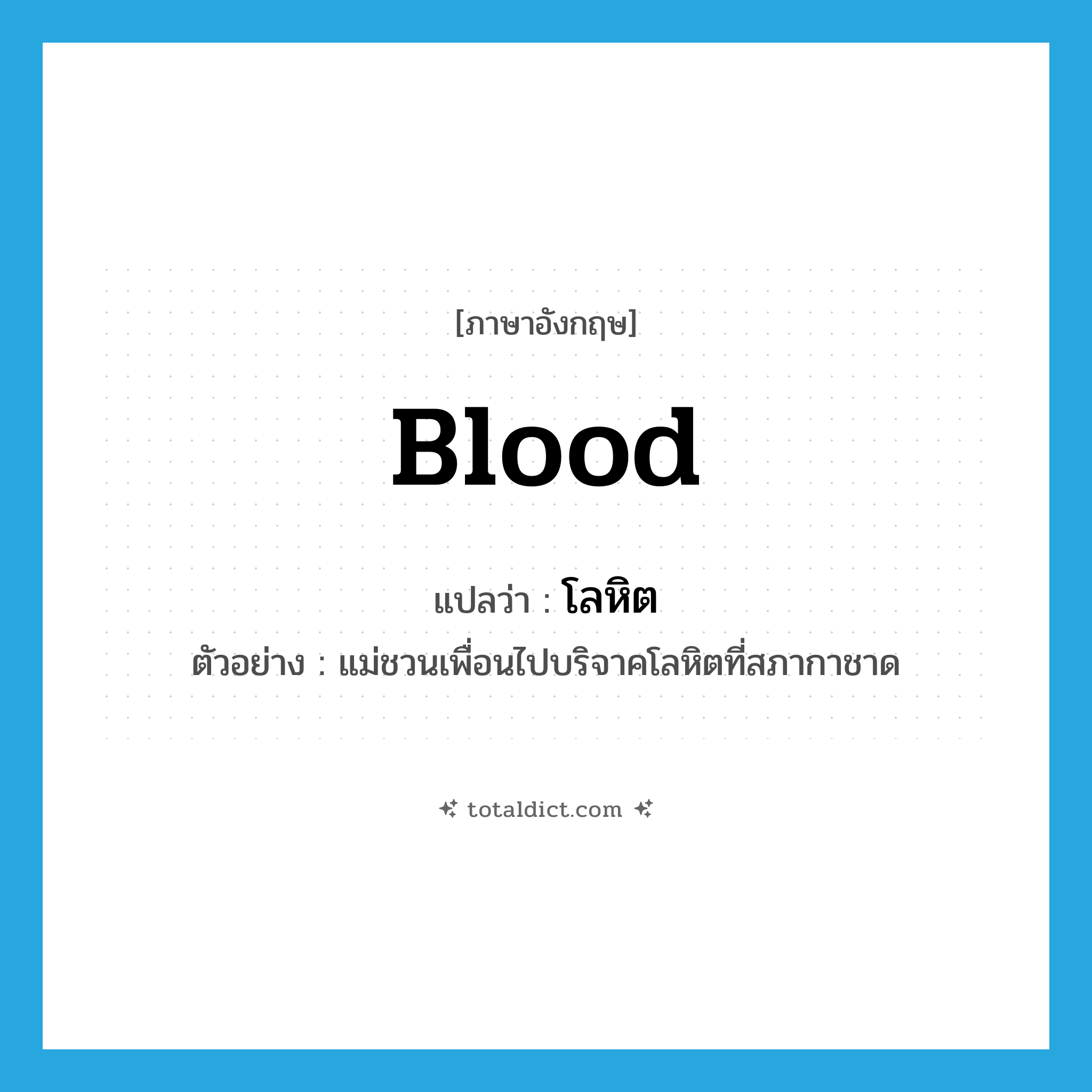 blood แปลว่า?, คำศัพท์ภาษาอังกฤษ blood แปลว่า โลหิต ประเภท N ตัวอย่าง แม่ชวนเพื่อนไปบริจาคโลหิตที่สภากาชาด หมวด N