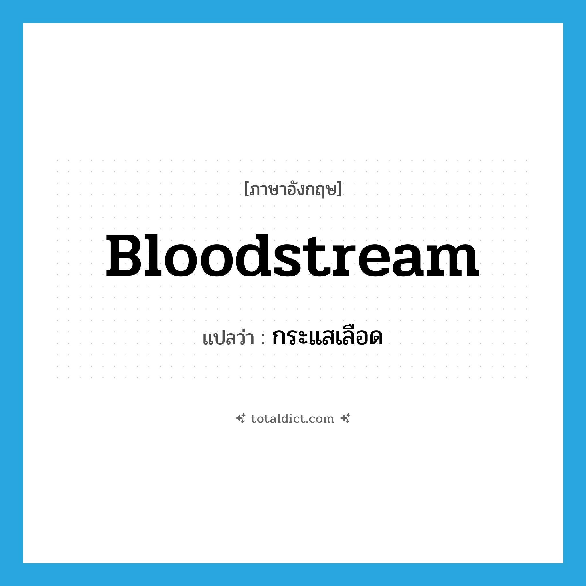 bloodstream แปลว่า?, คำศัพท์ภาษาอังกฤษ bloodstream แปลว่า กระแสเลือด ประเภท N หมวด N