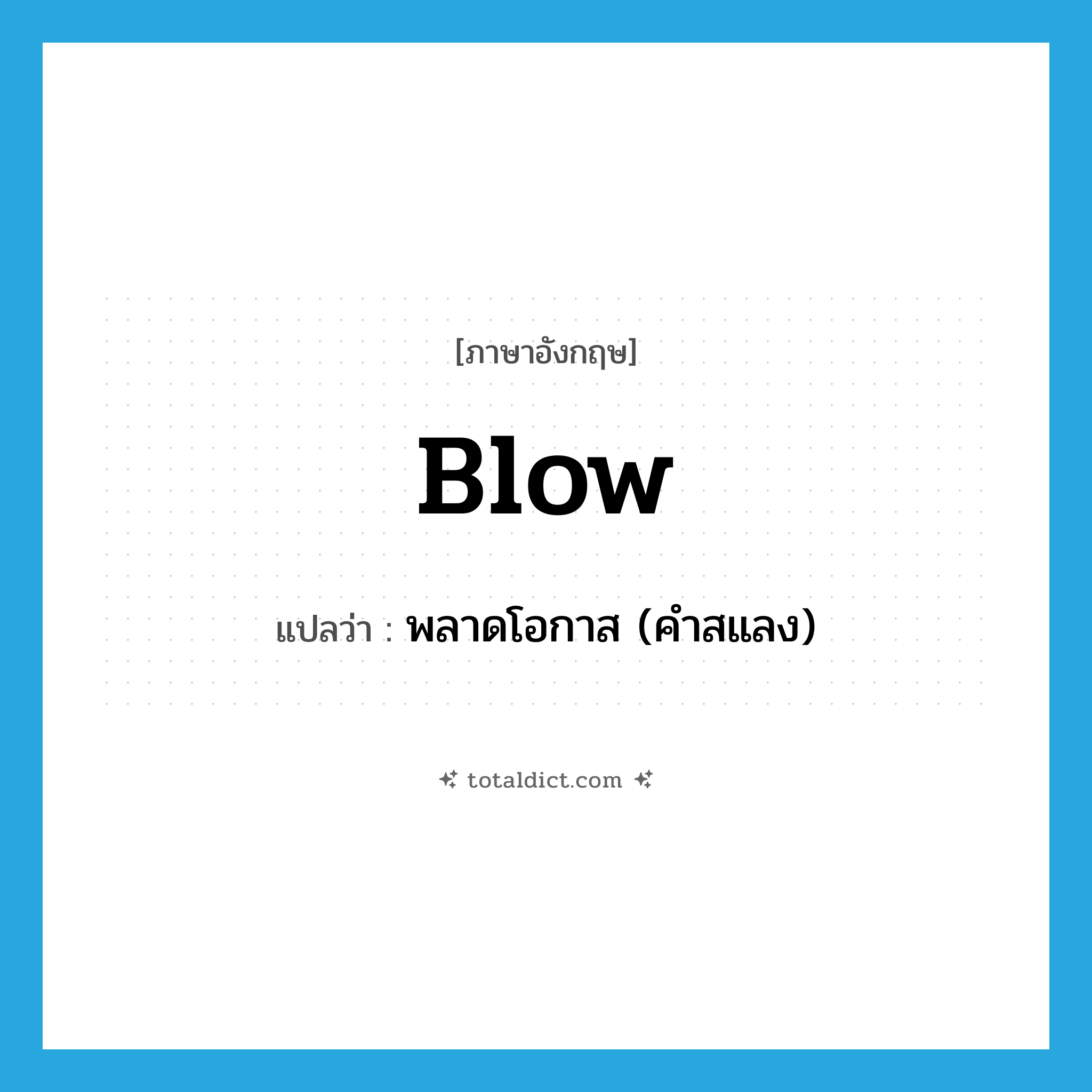 blow แปลว่า?, คำศัพท์ภาษาอังกฤษ blow แปลว่า พลาดโอกาส (คำสแลง) ประเภท VT หมวด VT