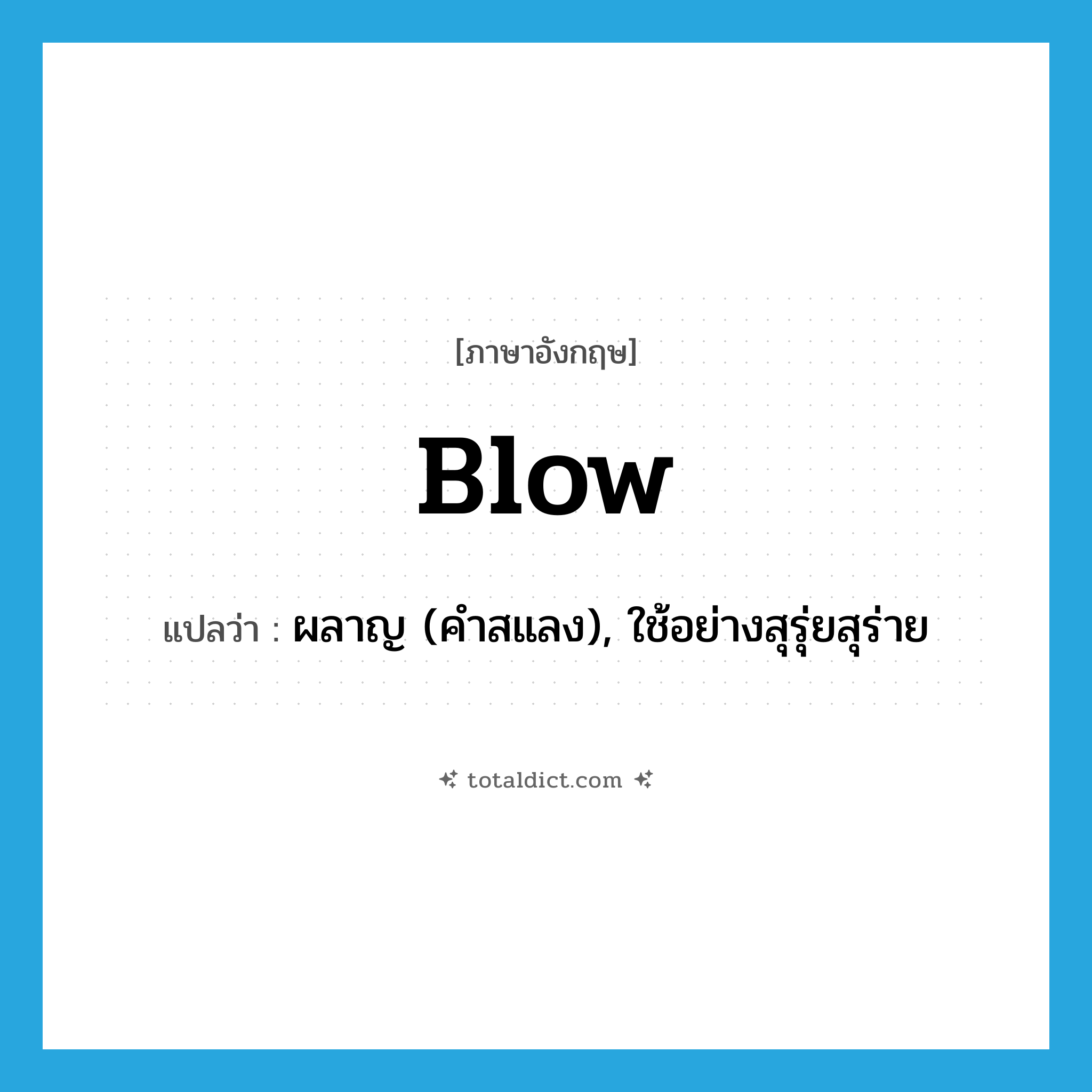 blow แปลว่า?, คำศัพท์ภาษาอังกฤษ blow แปลว่า ผลาญ (คำสแลง), ใช้อย่างสุรุ่ยสุร่าย ประเภท VT หมวด VT