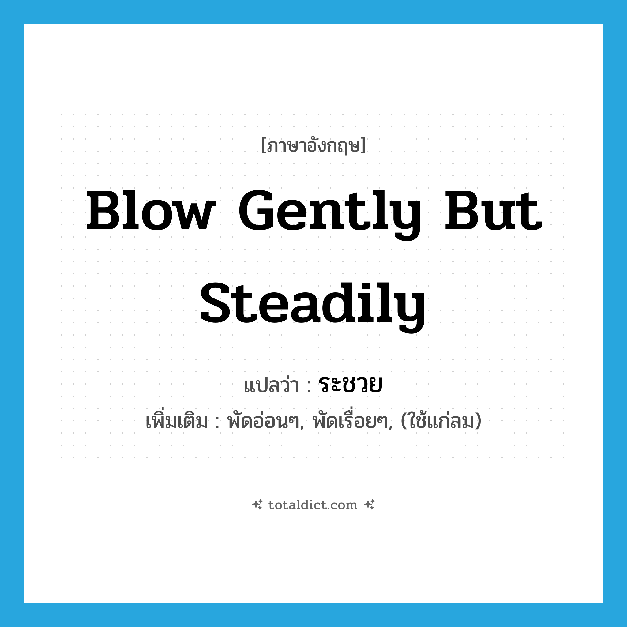 blow gently but steadily แปลว่า?, คำศัพท์ภาษาอังกฤษ blow gently but steadily แปลว่า ระชวย ประเภท V เพิ่มเติม พัดอ่อนๆ, พัดเรื่อยๆ, (ใช้แก่ลม) หมวด V