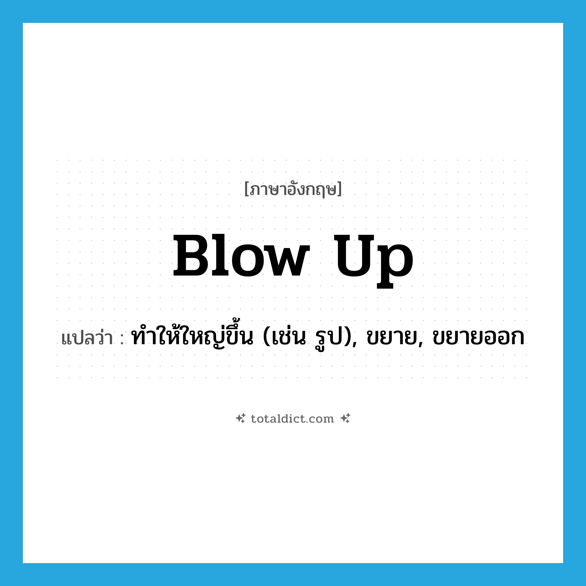 blow up แปลว่า?, คำศัพท์ภาษาอังกฤษ blow up แปลว่า ทำให้ใหญ่ขึ้น (เช่น รูป), ขยาย, ขยายออก ประเภท PHRV หมวด PHRV