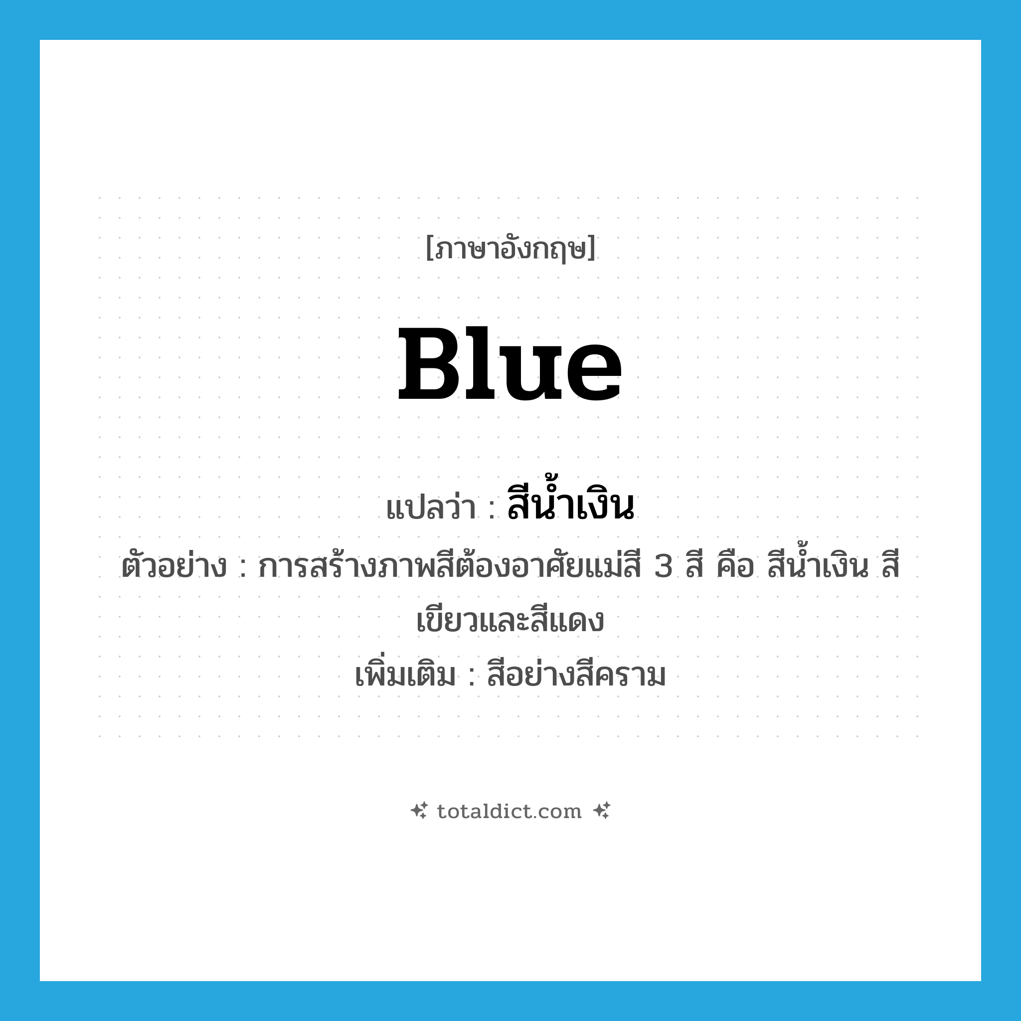 blue แปลว่า?, คำศัพท์ภาษาอังกฤษ blue แปลว่า สีน้ำเงิน ประเภท N ตัวอย่าง การสร้างภาพสีต้องอาศัยแม่สี 3 สี คือ สีน้ำเงิน สีเขียวและสีแดง เพิ่มเติม สีอย่างสีคราม หมวด N