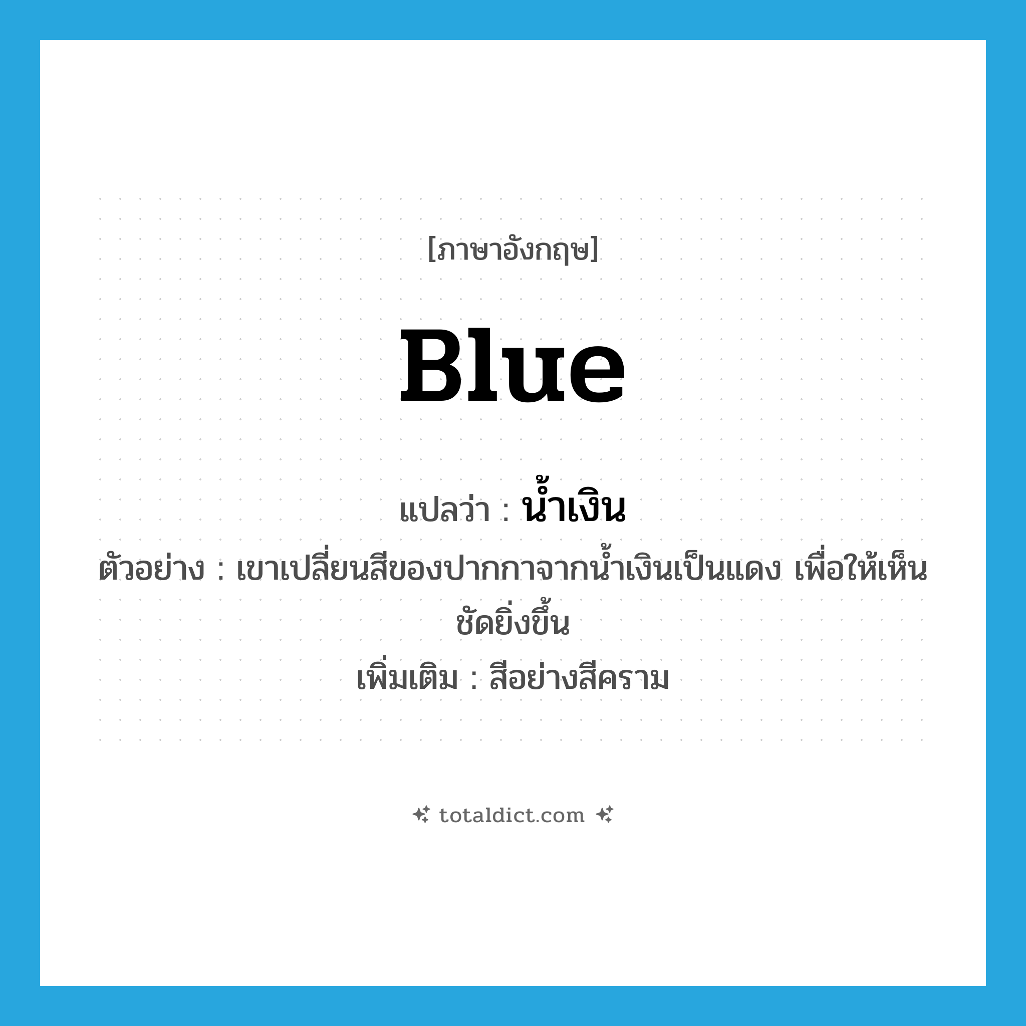 blue แปลว่า?, คำศัพท์ภาษาอังกฤษ blue แปลว่า น้ำเงิน ประเภท N ตัวอย่าง เขาเปลี่ยนสีของปากกาจากน้ำเงินเป็นแดง เพื่อให้เห็นชัดยิ่งขึ้น เพิ่มเติม สีอย่างสีคราม หมวด N