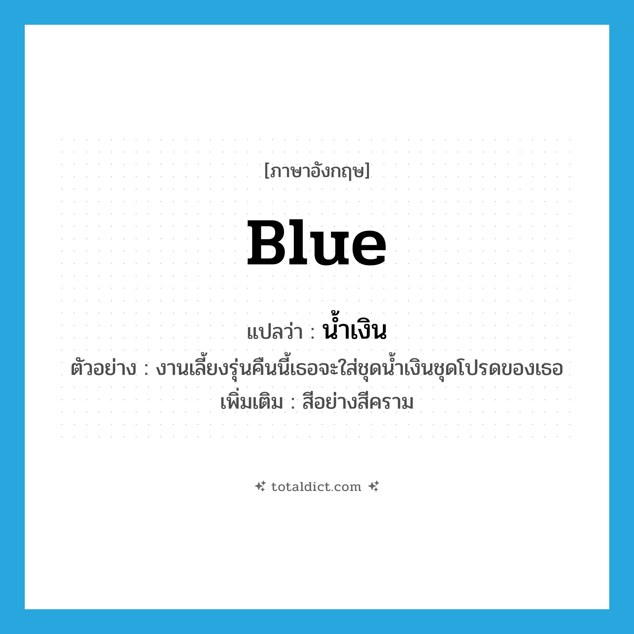 blue แปลว่า?, คำศัพท์ภาษาอังกฤษ blue แปลว่า น้ำเงิน ประเภท ADJ ตัวอย่าง งานเลี้ยงรุ่นคืนนี้เธอจะใส่ชุดน้ำเงินชุดโปรดของเธอ เพิ่มเติม สีอย่างสีคราม หมวด ADJ