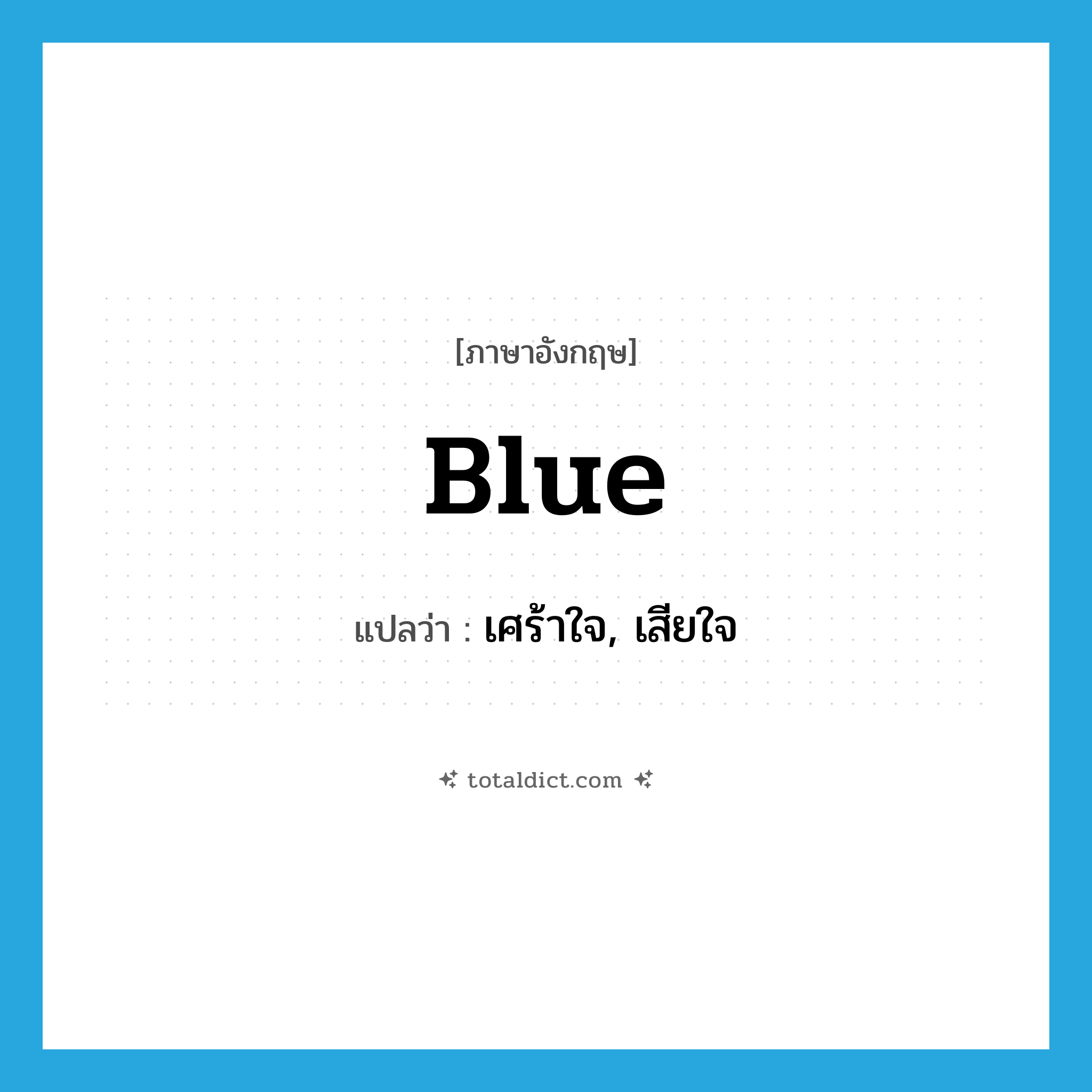 blue แปลว่า?, คำศัพท์ภาษาอังกฤษ blue แปลว่า เศร้าใจ, เสียใจ ประเภท ADJ หมวด ADJ