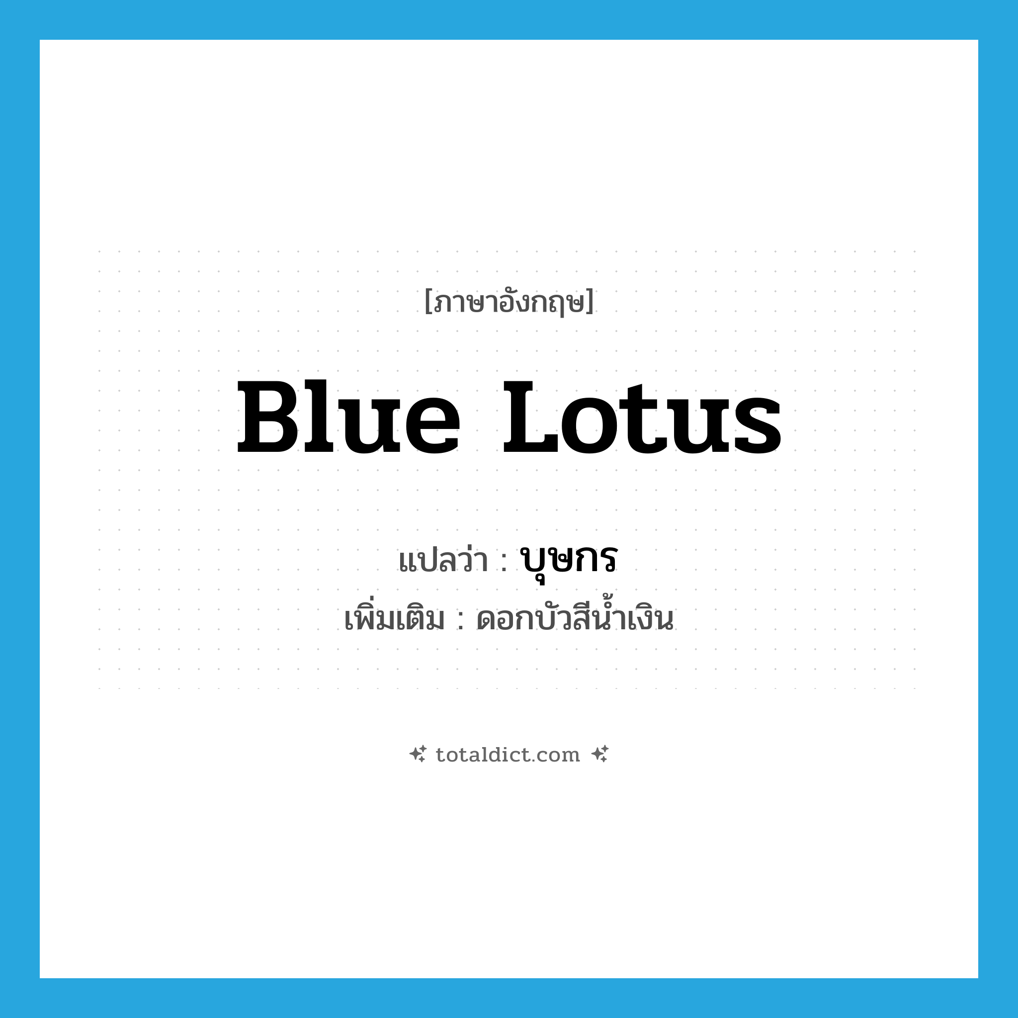 blue lotus แปลว่า?, คำศัพท์ภาษาอังกฤษ blue lotus แปลว่า บุษกร ประเภท N เพิ่มเติม ดอกบัวสีน้ำเงิน หมวด N