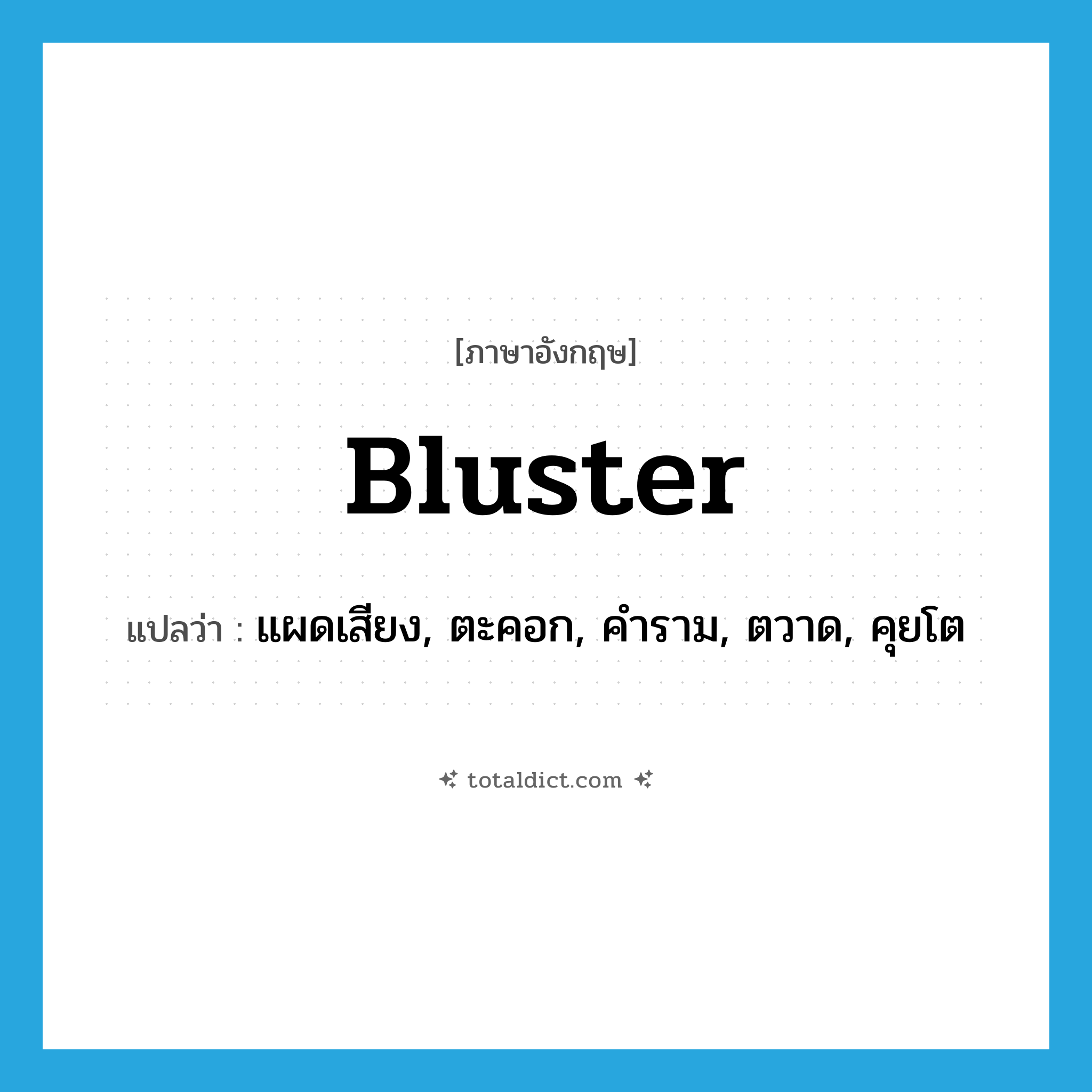 bluster แปลว่า?, คำศัพท์ภาษาอังกฤษ bluster แปลว่า แผดเสียง, ตะคอก, คำราม, ตวาด, คุยโต ประเภท VI หมวด VI