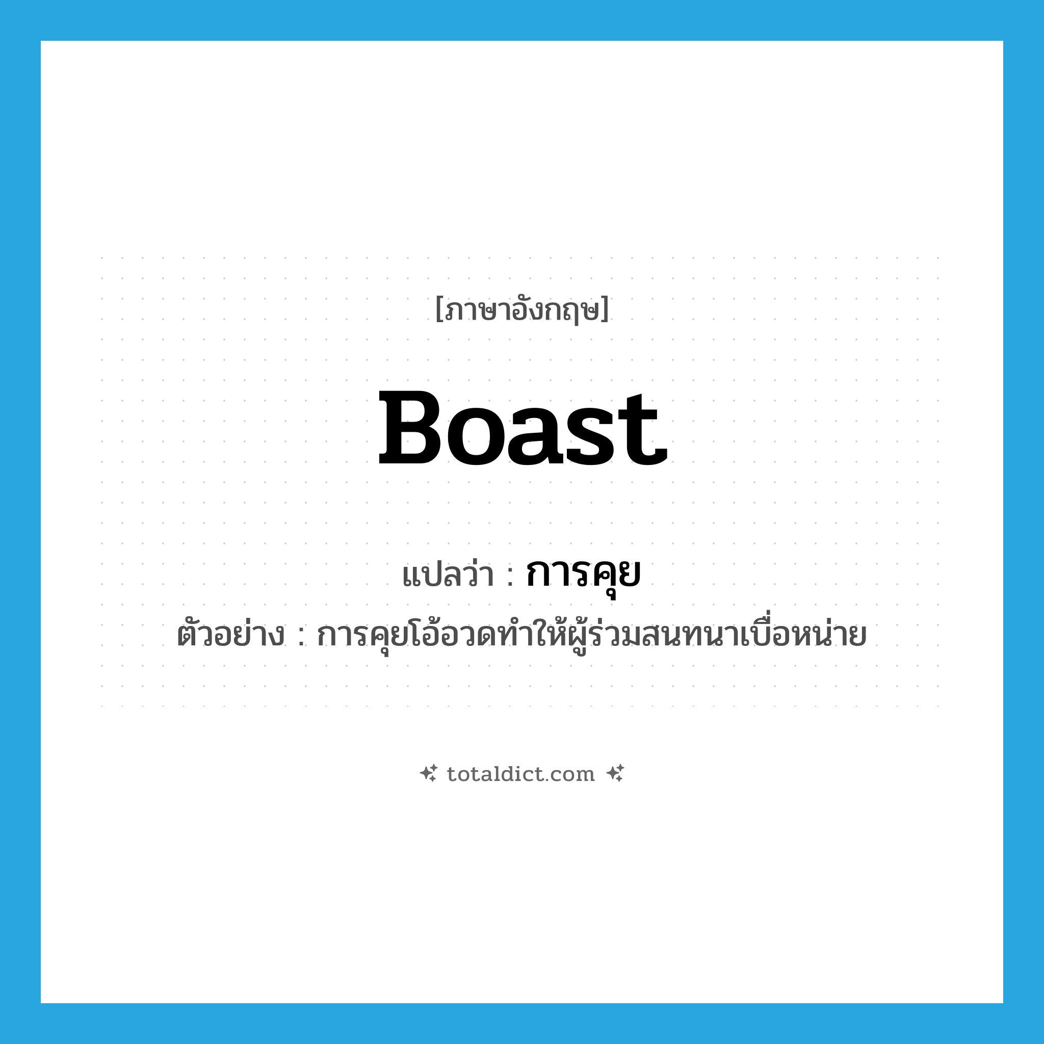 boast แปลว่า?, คำศัพท์ภาษาอังกฤษ boast แปลว่า การคุย ประเภท N ตัวอย่าง การคุยโอ้อวดทำให้ผู้ร่วมสนทนาเบื่อหน่าย หมวด N