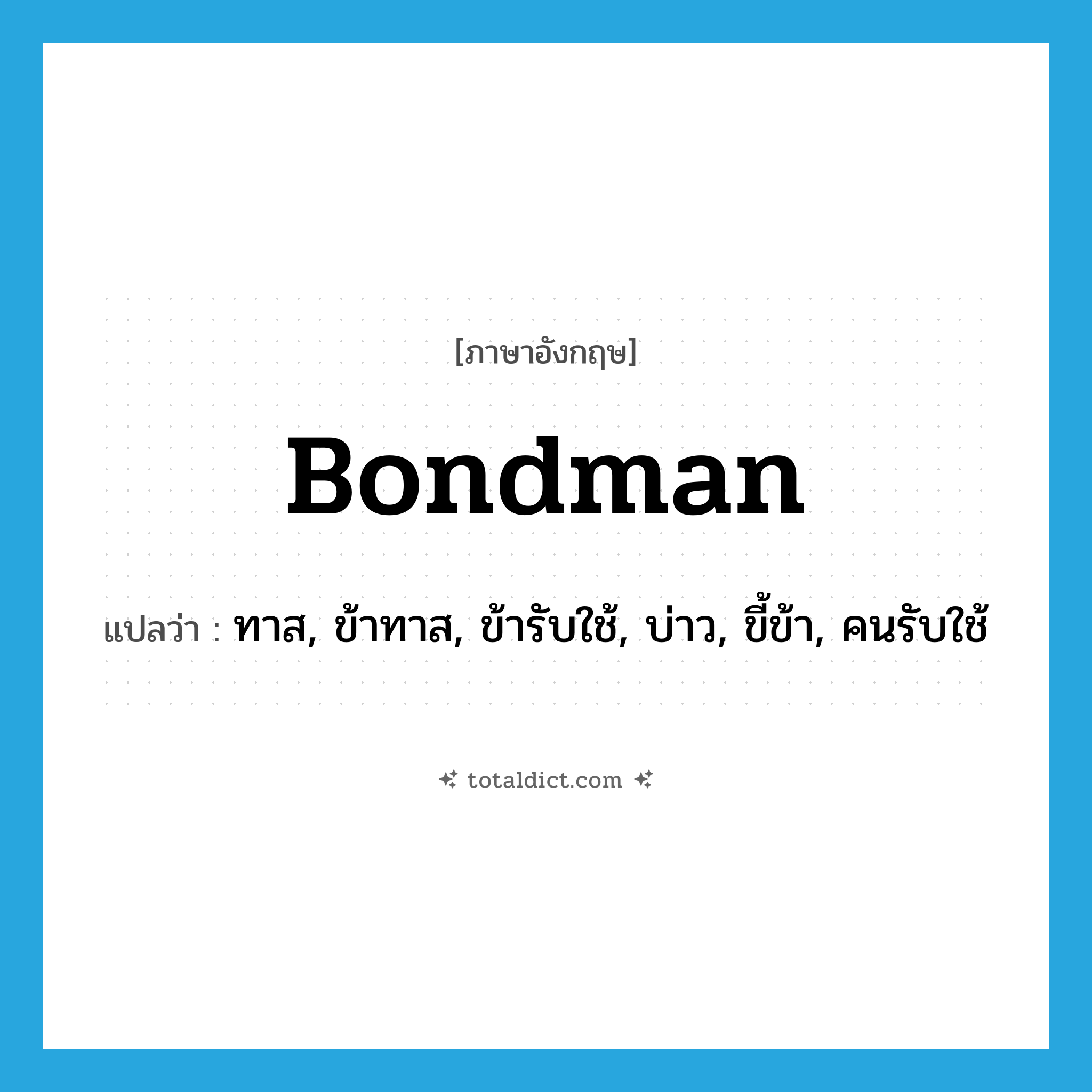 bondman แปลว่า?, คำศัพท์ภาษาอังกฤษ bondman แปลว่า ทาส, ข้าทาส, ข้ารับใช้, บ่าว, ขี้ข้า, คนรับใช้ ประเภท N หมวด N