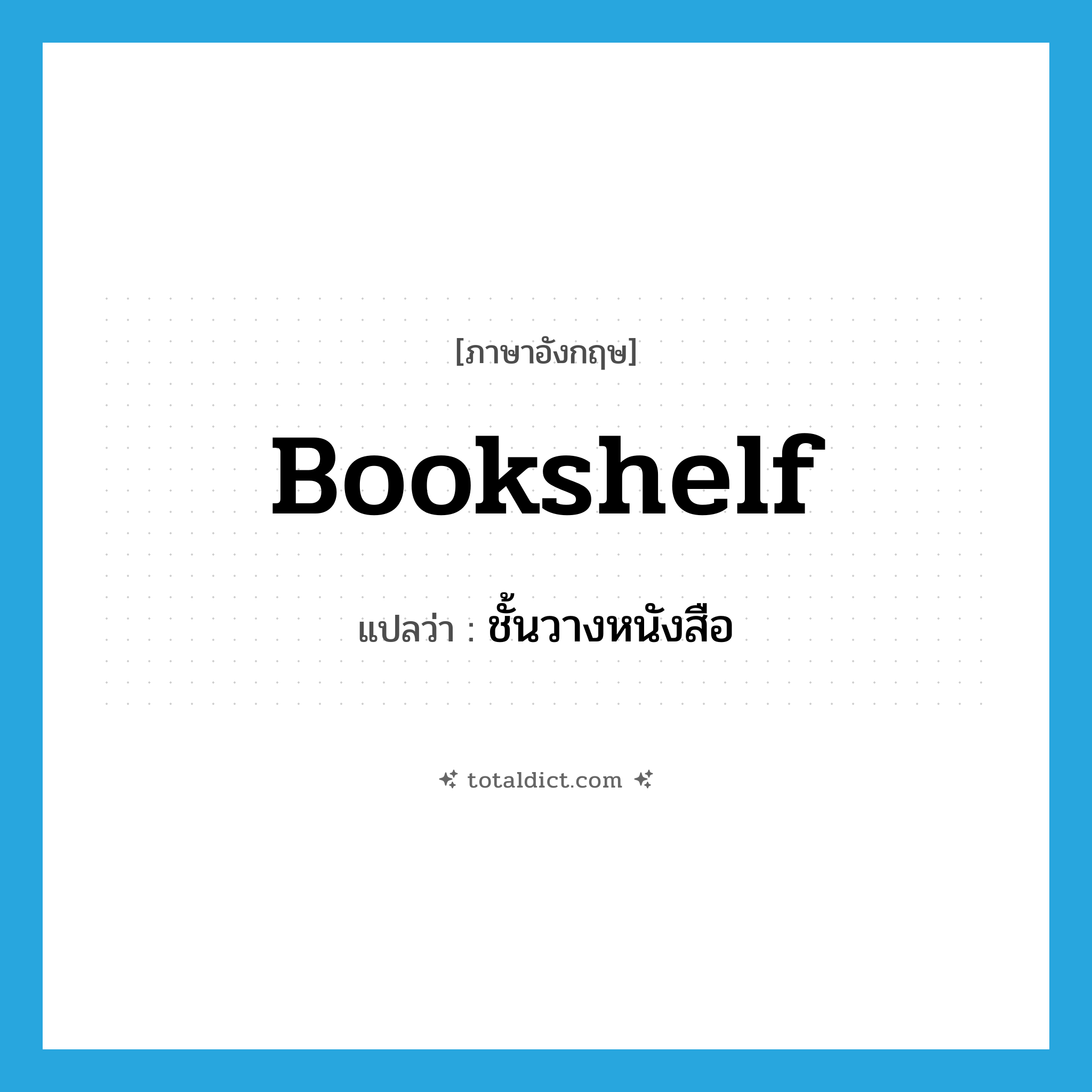 bookshelf แปลว่า?, คำศัพท์ภาษาอังกฤษ bookshelf แปลว่า ชั้นวางหนังสือ ประเภท N หมวด N