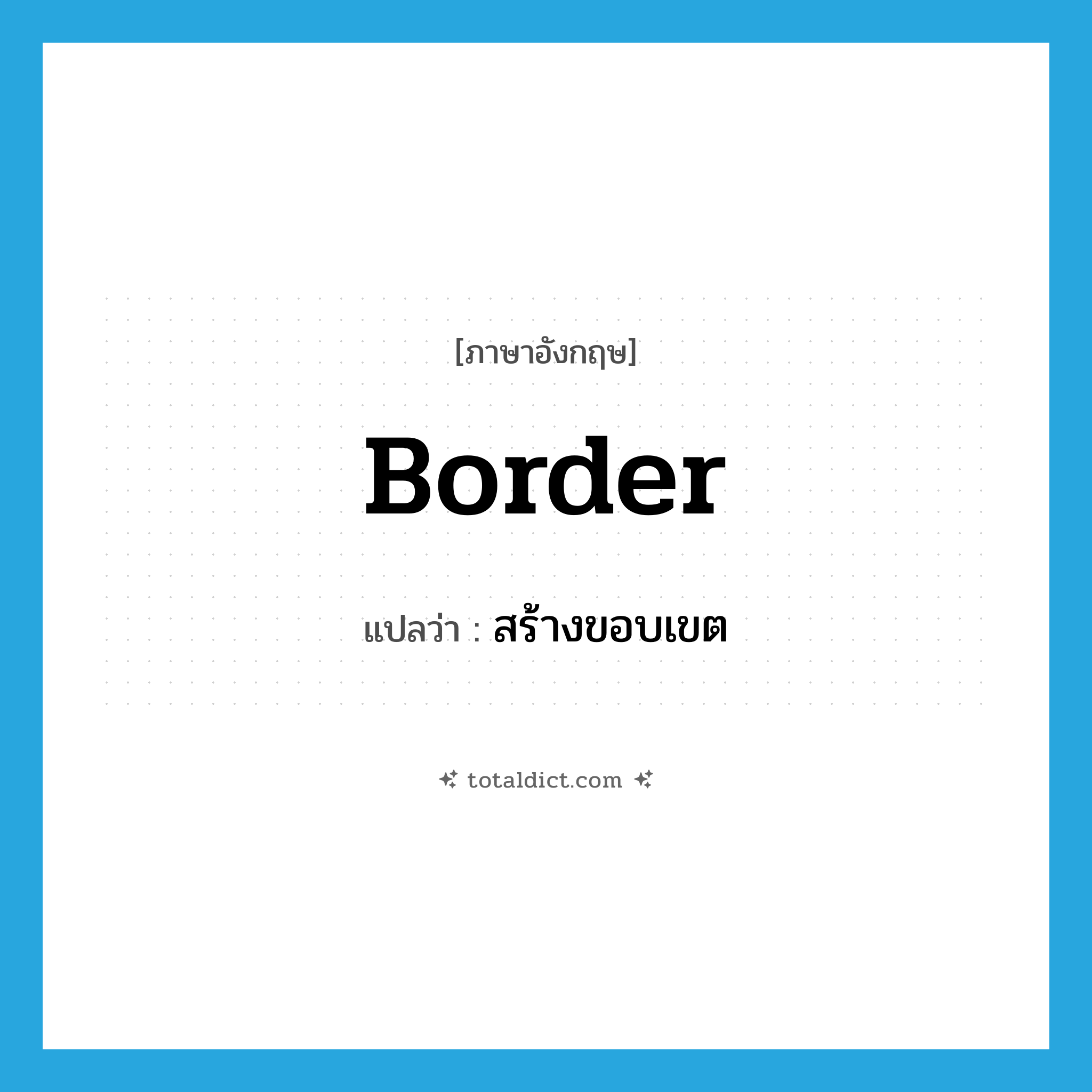 border แปลว่า?, คำศัพท์ภาษาอังกฤษ border แปลว่า สร้างขอบเขต ประเภท VT หมวด VT