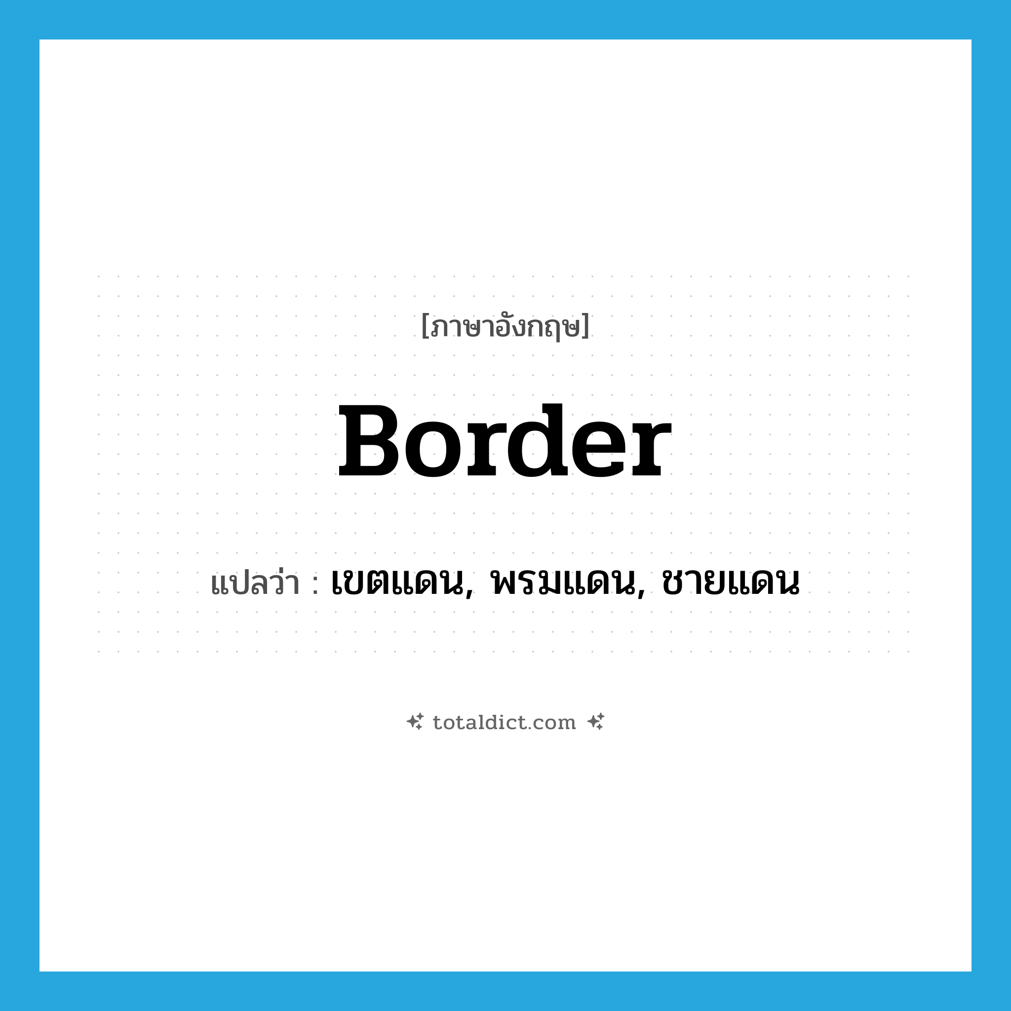 border แปลว่า?, คำศัพท์ภาษาอังกฤษ border แปลว่า เขตแดน, พรมแดน, ชายแดน ประเภท N หมวด N