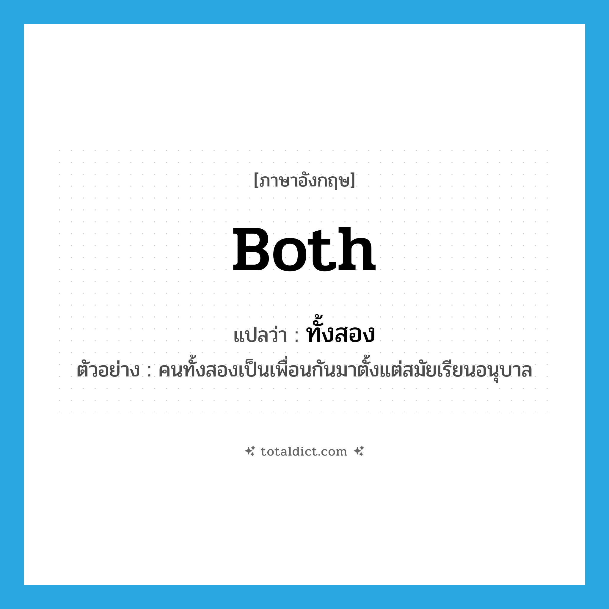 both แปลว่า?, คำศัพท์ภาษาอังกฤษ both แปลว่า ทั้งสอง ประเภท PRON ตัวอย่าง คนทั้งสองเป็นเพื่อนกันมาตั้งแต่สมัยเรียนอนุบาล หมวด PRON