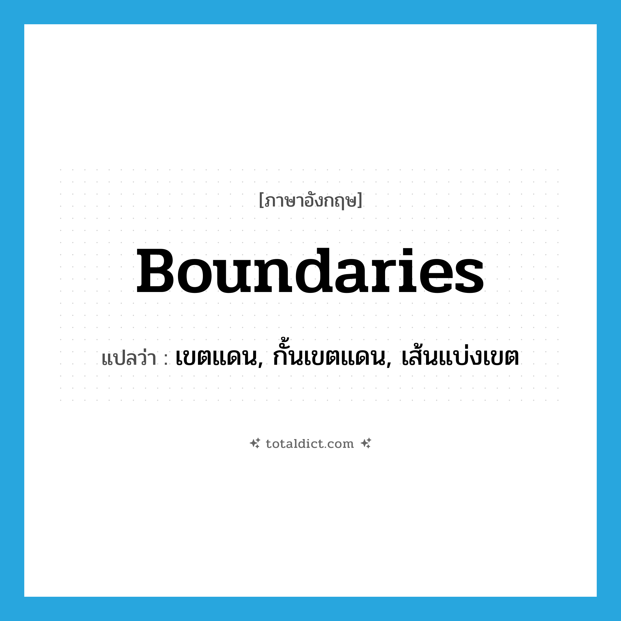 boundaries แปลว่า?, คำศัพท์ภาษาอังกฤษ boundaries แปลว่า เขตแดน, กั้นเขตแดน, เส้นแบ่งเขต ประเภท N หมวด N