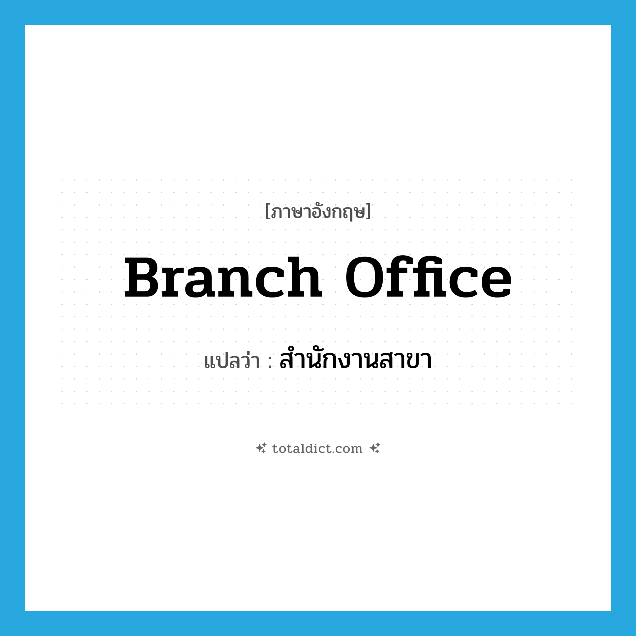 branch office แปลว่า?, คำศัพท์ภาษาอังกฤษ branch office แปลว่า สำนักงานสาขา ประเภท N หมวด N