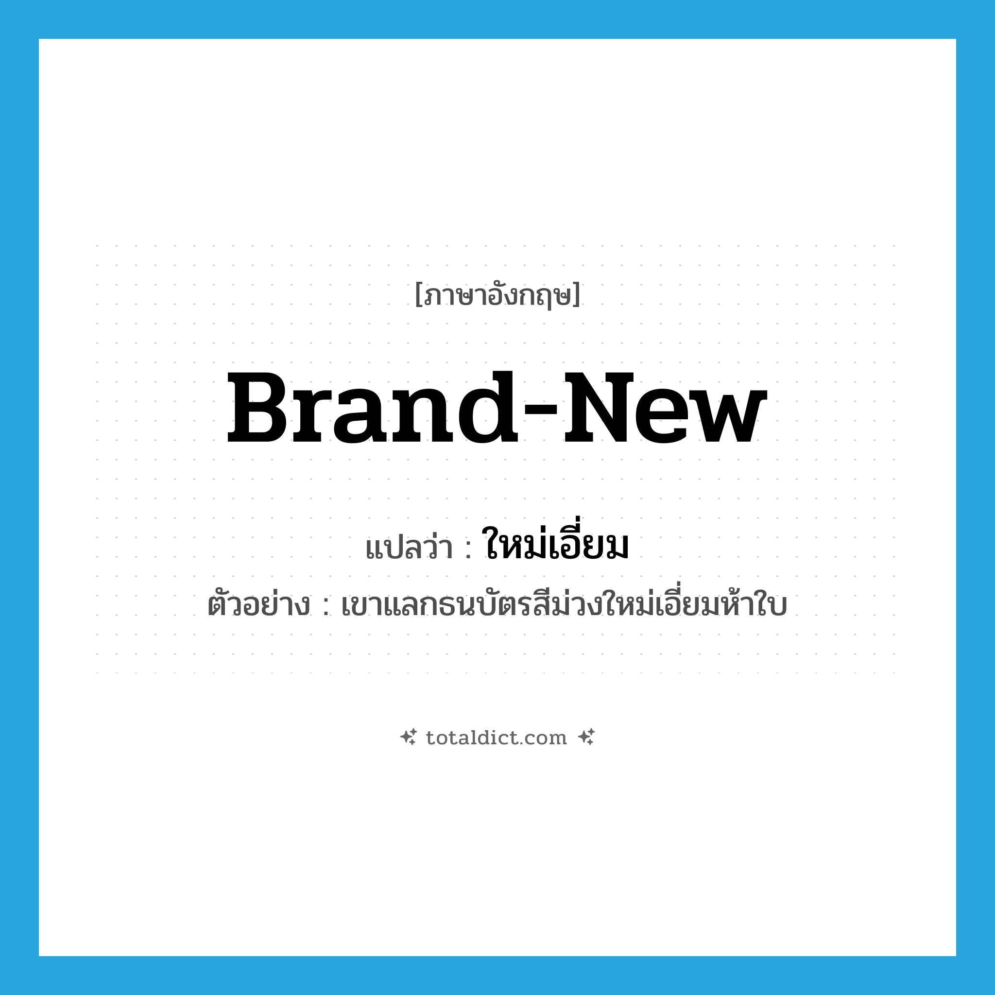 brand-new แปลว่า?, คำศัพท์ภาษาอังกฤษ brand-new แปลว่า ใหม่เอี่ยม ประเภท ADJ ตัวอย่าง เขาแลกธนบัตรสีม่วงใหม่เอี่ยมห้าใบ หมวด ADJ