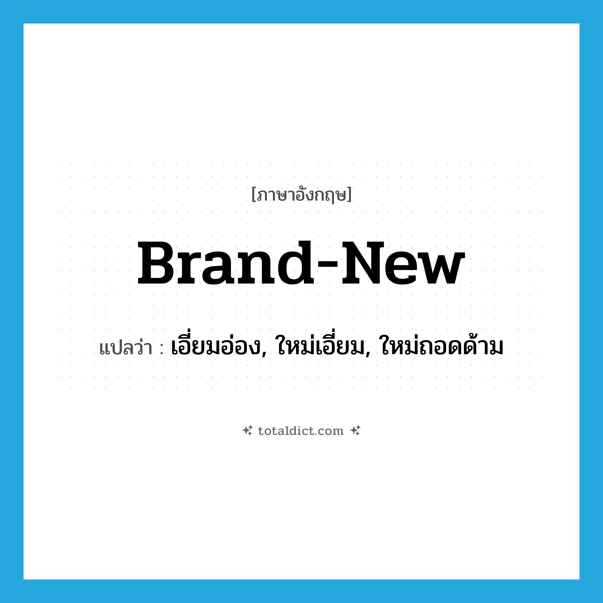 brand-new แปลว่า?, คำศัพท์ภาษาอังกฤษ brand-new แปลว่า เอี่ยมอ่อง, ใหม่เอี่ยม, ใหม่ถอดด้าม ประเภท ADJ หมวด ADJ