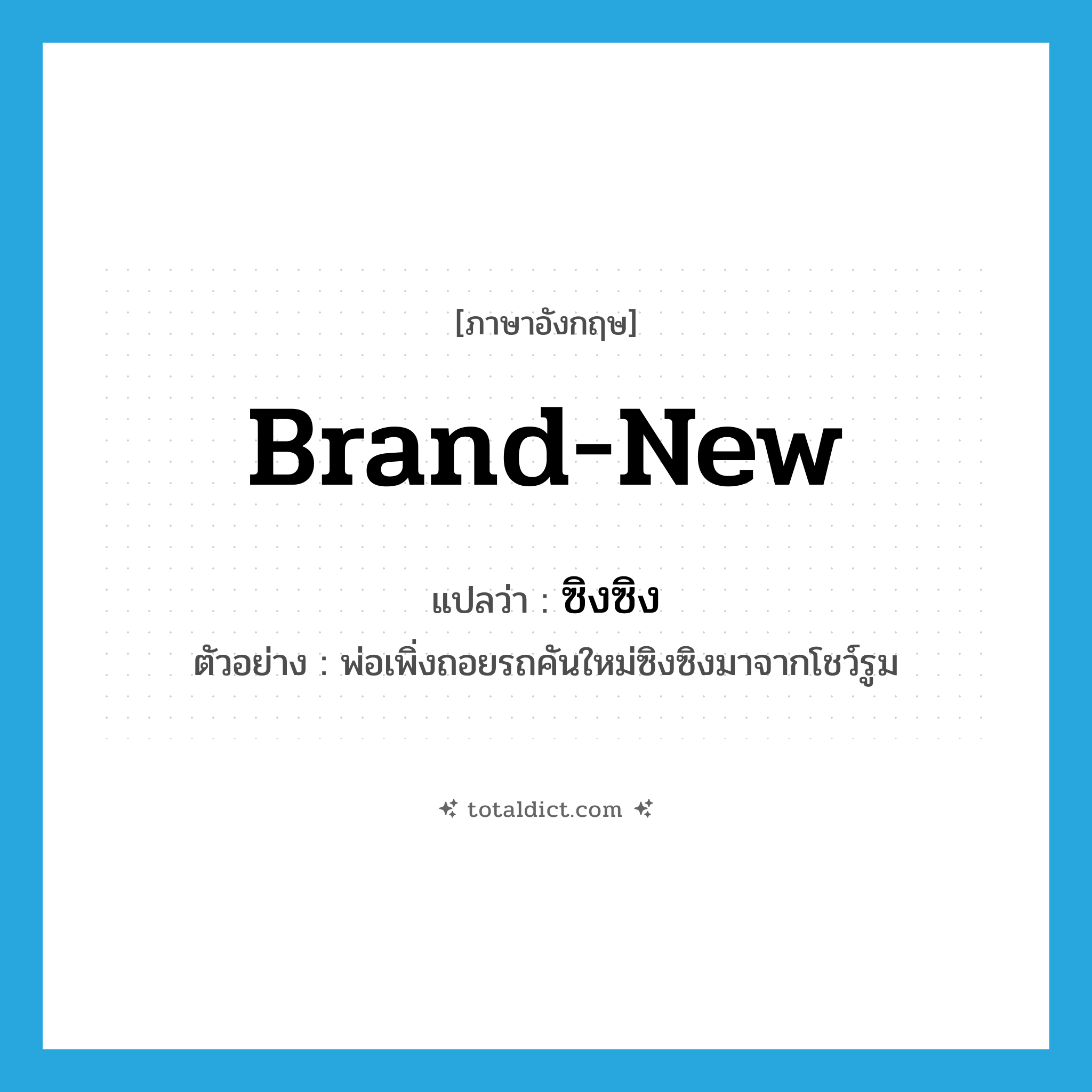 brand-new แปลว่า?, คำศัพท์ภาษาอังกฤษ brand-new แปลว่า ซิงซิง ประเภท ADJ ตัวอย่าง พ่อเพิ่งถอยรถคันใหม่ซิงซิงมาจากโชว์รูม หมวด ADJ