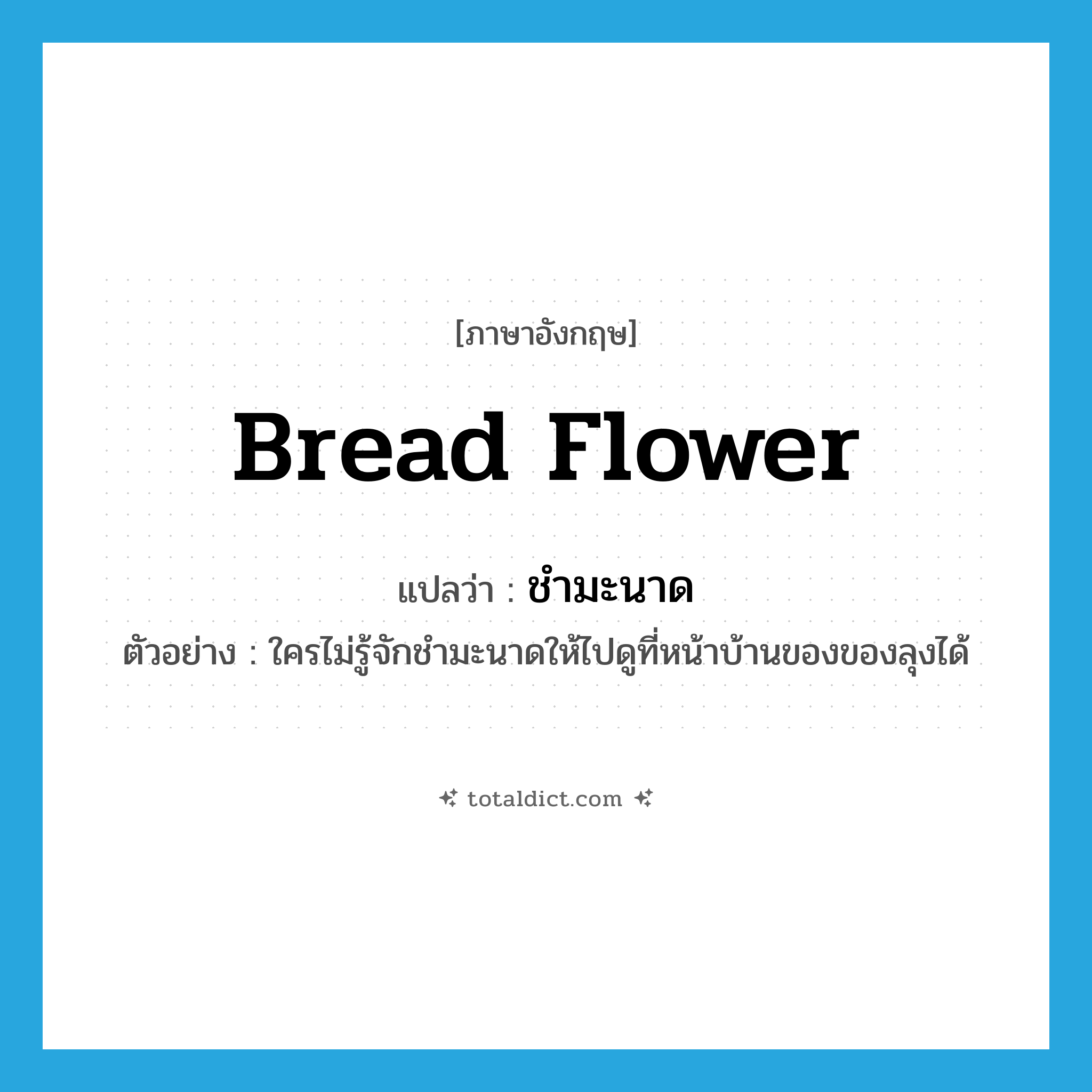 bread flower แปลว่า?, คำศัพท์ภาษาอังกฤษ bread flower แปลว่า ชำมะนาด ประเภท N ตัวอย่าง ใครไม่รู้จักชำมะนาดให้ไปดูที่หน้าบ้านของของลุงได้ หมวด N