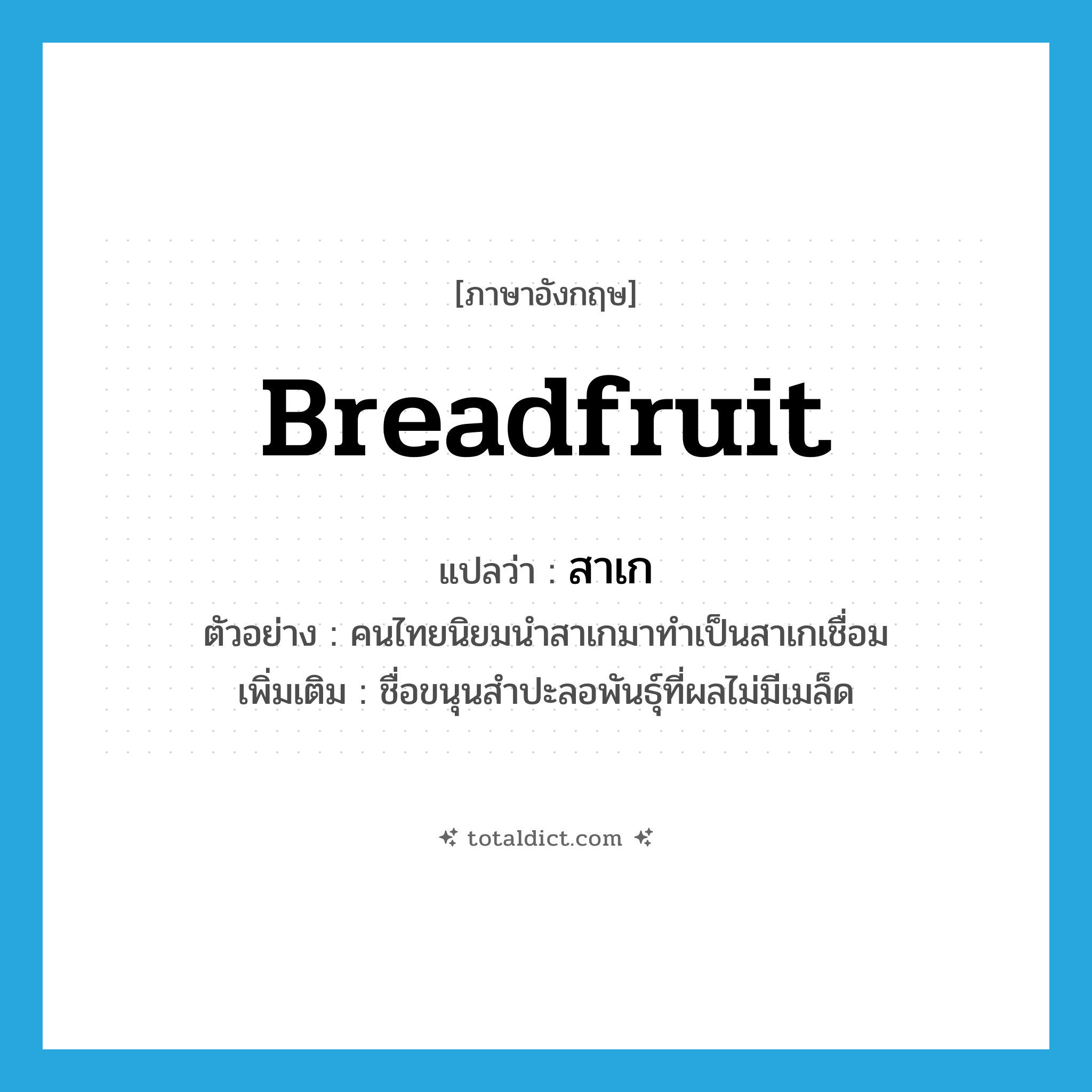 breadfruit แปลว่า?, คำศัพท์ภาษาอังกฤษ breadfruit แปลว่า สาเก ประเภท N ตัวอย่าง คนไทยนิยมนำสาเกมาทำเป็นสาเกเชื่อม เพิ่มเติม ชื่อขนุนสำปะลอพันธุ์ที่ผลไม่มีเมล็ด หมวด N