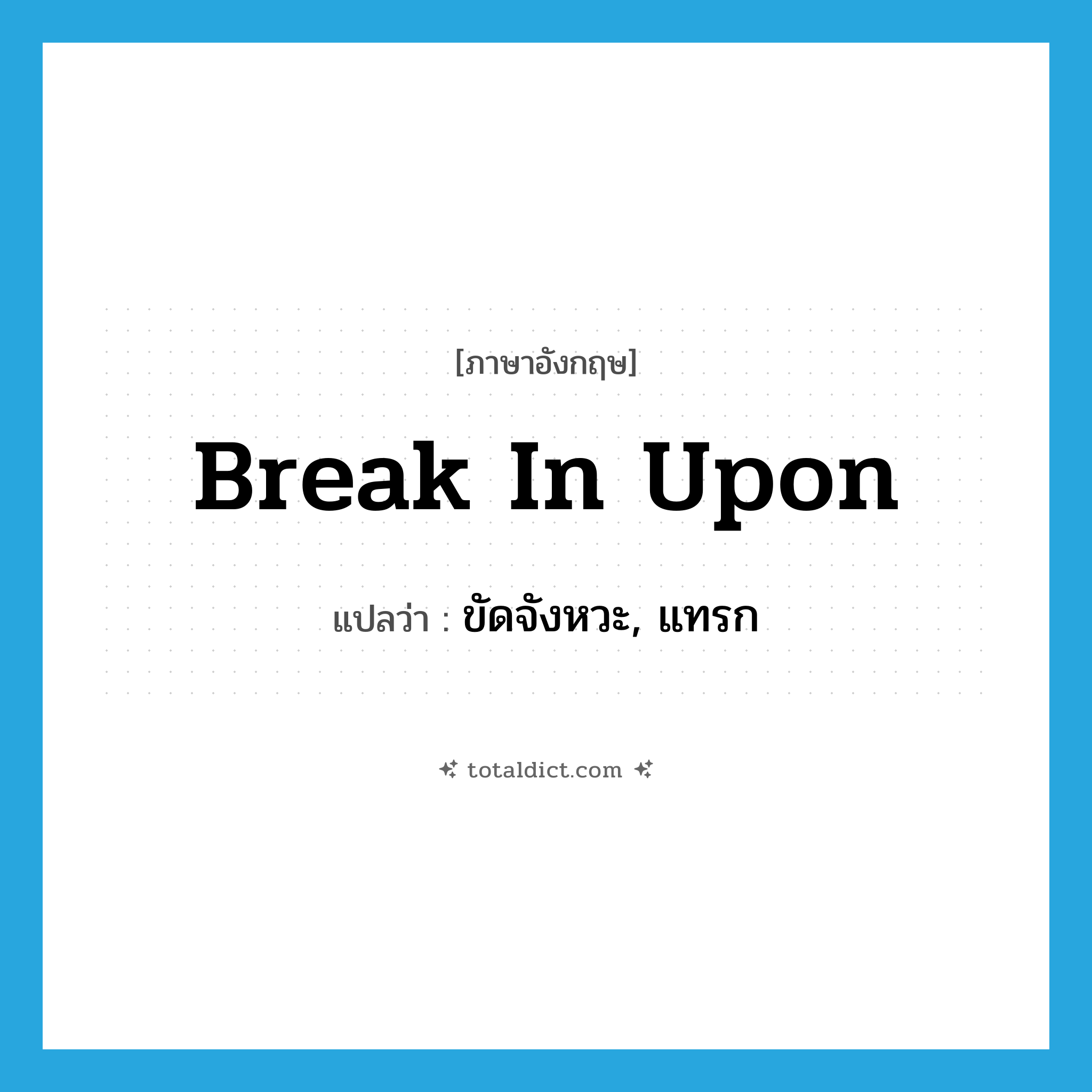 break in upon แปลว่า?, คำศัพท์ภาษาอังกฤษ break in upon แปลว่า ขัดจังหวะ, แทรก ประเภท PHRV หมวด PHRV