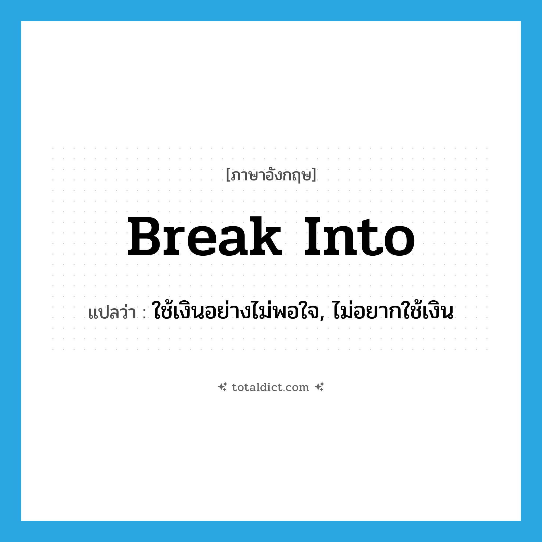 break into แปลว่า?, คำศัพท์ภาษาอังกฤษ break into แปลว่า ใช้เงินอย่างไม่พอใจ, ไม่อยากใช้เงิน ประเภท PHRV หมวด PHRV