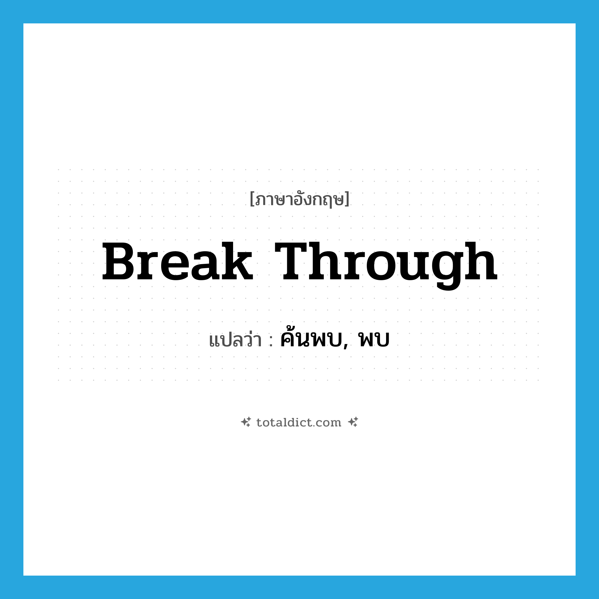 break through แปลว่า?, คำศัพท์ภาษาอังกฤษ break through แปลว่า ค้นพบ, พบ ประเภท PHRV หมวด PHRV