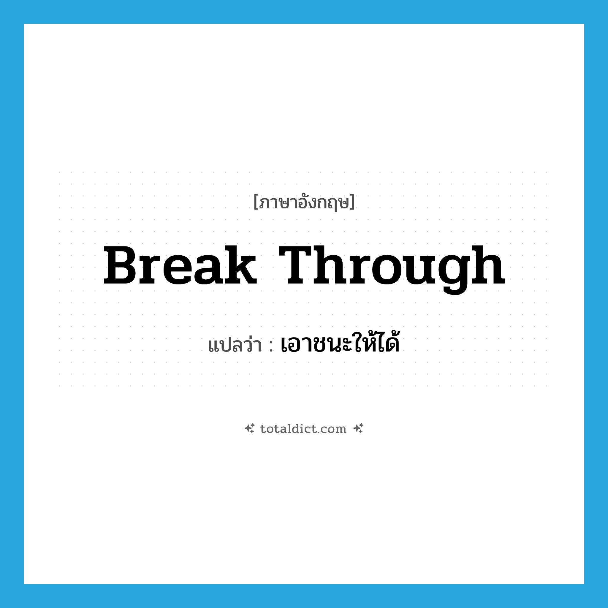 break through แปลว่า?, คำศัพท์ภาษาอังกฤษ break through แปลว่า เอาชนะให้ได้ ประเภท PHRV หมวด PHRV