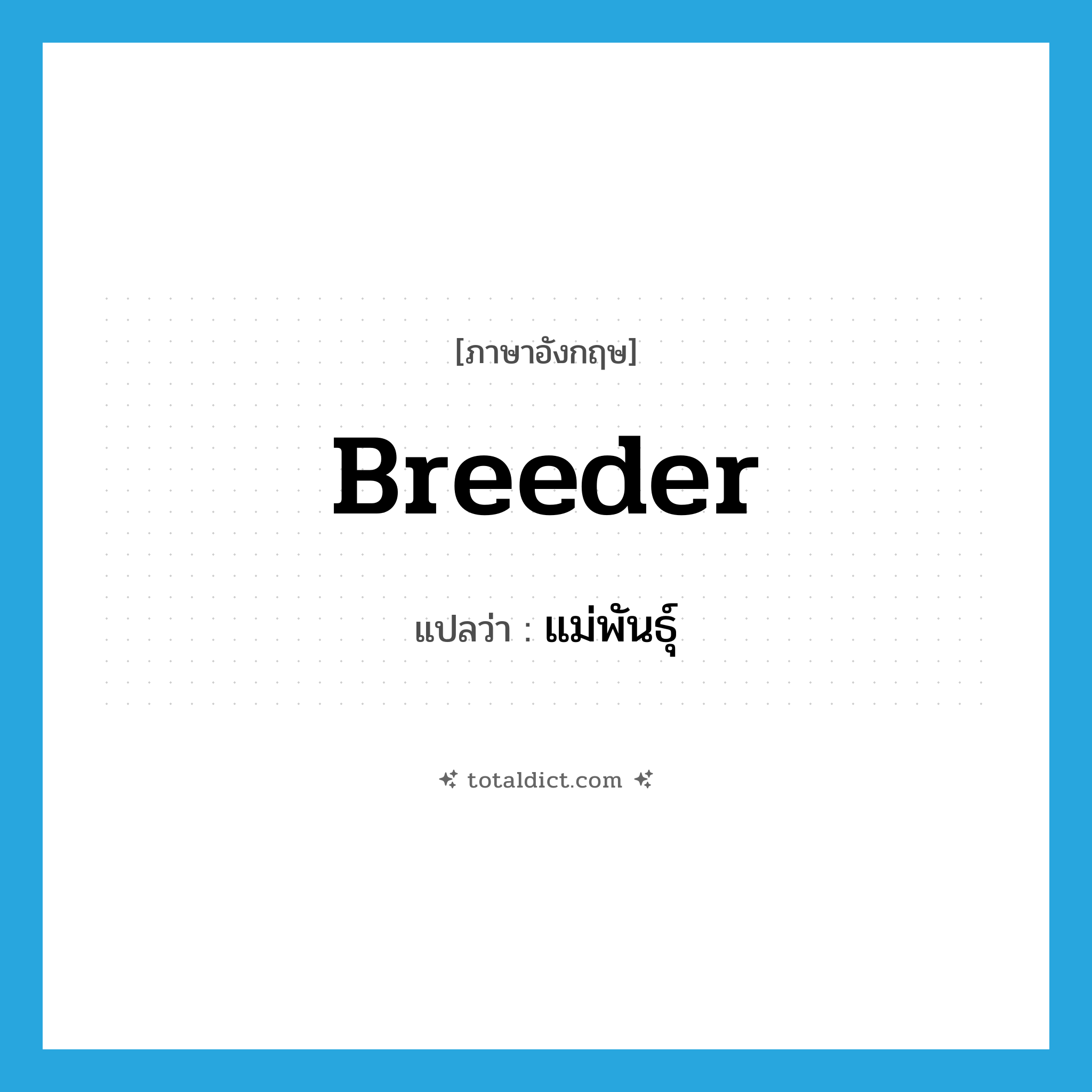 breeder แปลว่า?, คำศัพท์ภาษาอังกฤษ breeder แปลว่า แม่พันธุ์ ประเภท N หมวด N