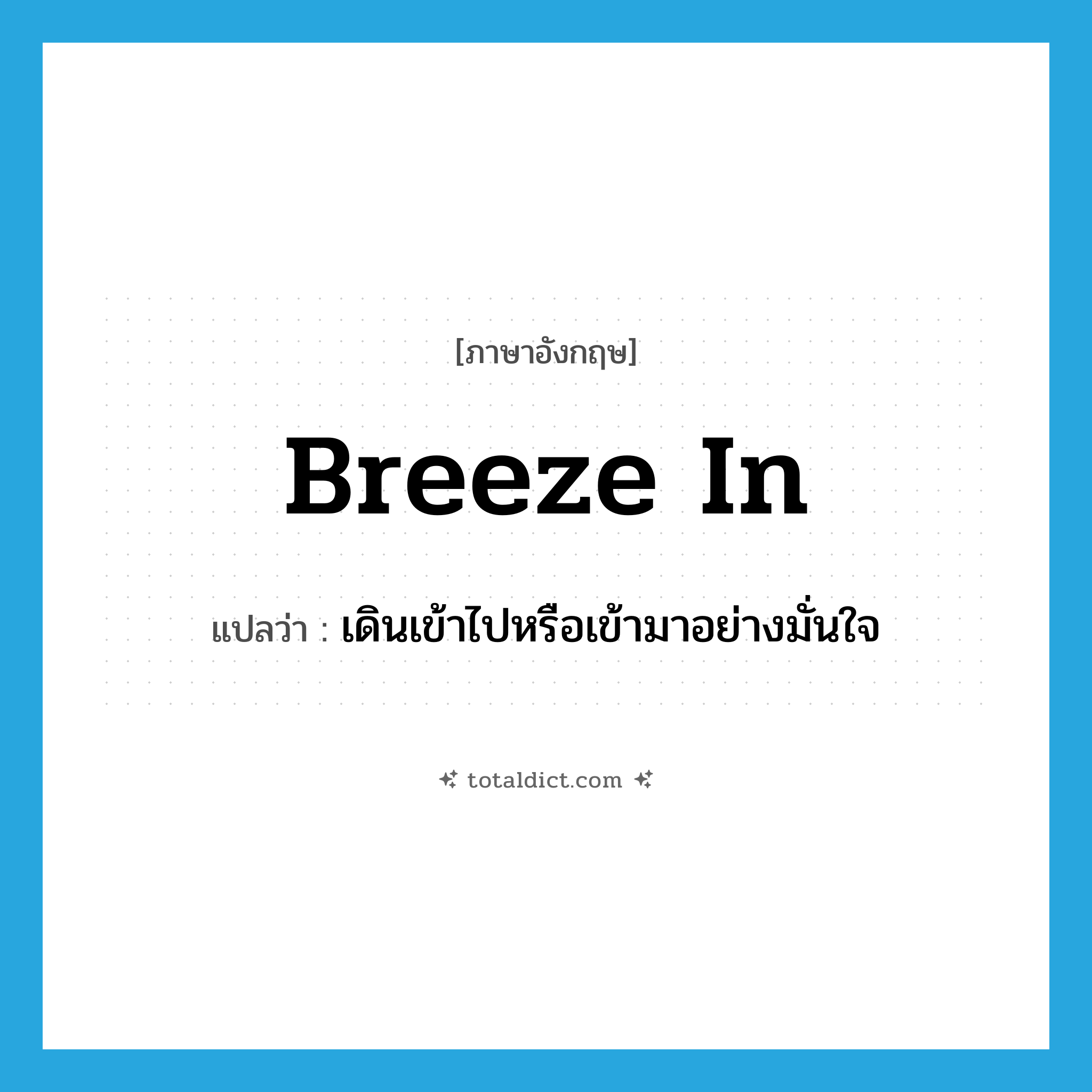 breeze in แปลว่า?, คำศัพท์ภาษาอังกฤษ breeze in แปลว่า เดินเข้าไปหรือเข้ามาอย่างมั่นใจ ประเภท PHRV หมวด PHRV