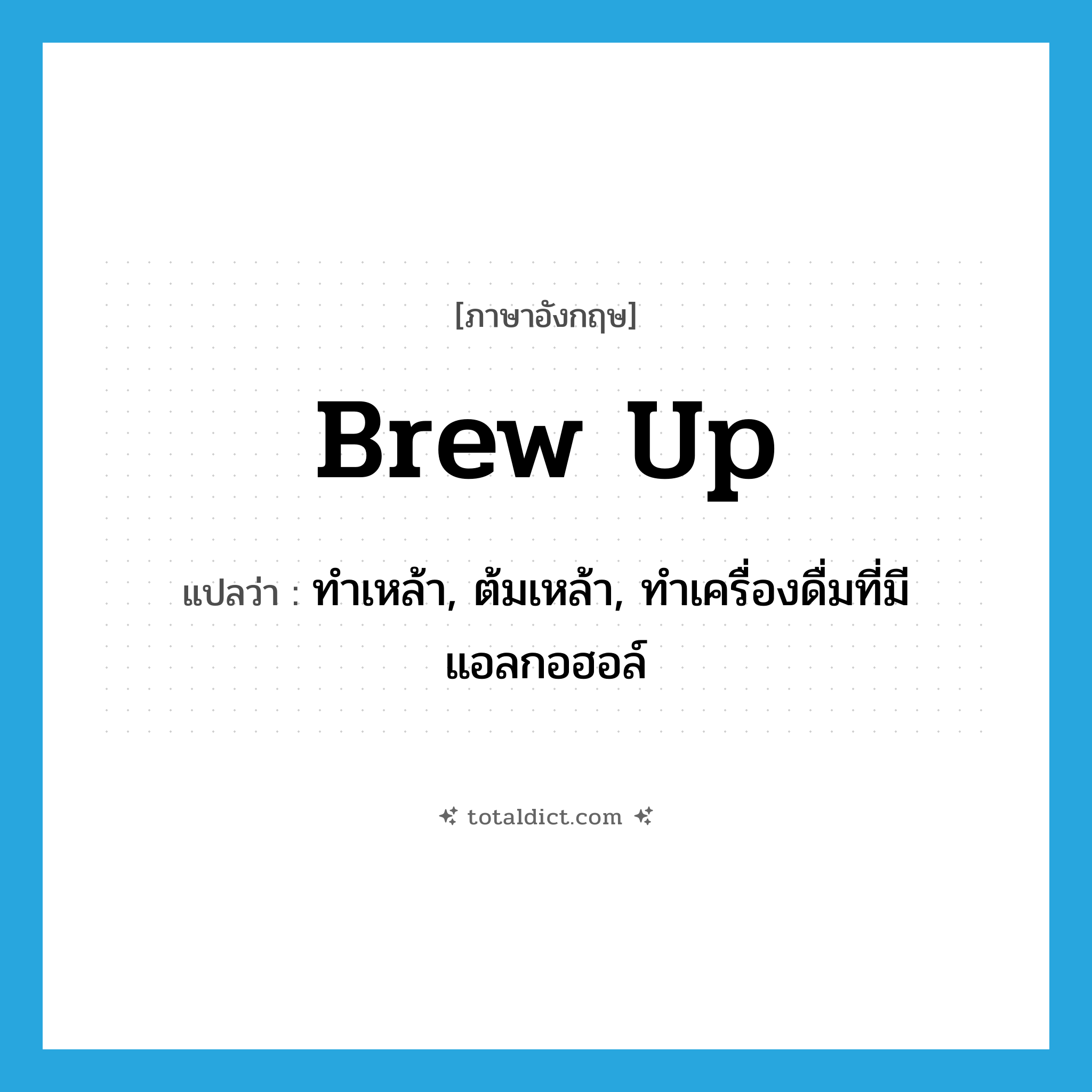 brew up แปลว่า?, คำศัพท์ภาษาอังกฤษ brew up แปลว่า ทำเหล้า, ต้มเหล้า, ทำเครื่องดื่มที่มีแอลกอฮอล์ ประเภท PHRV หมวด PHRV