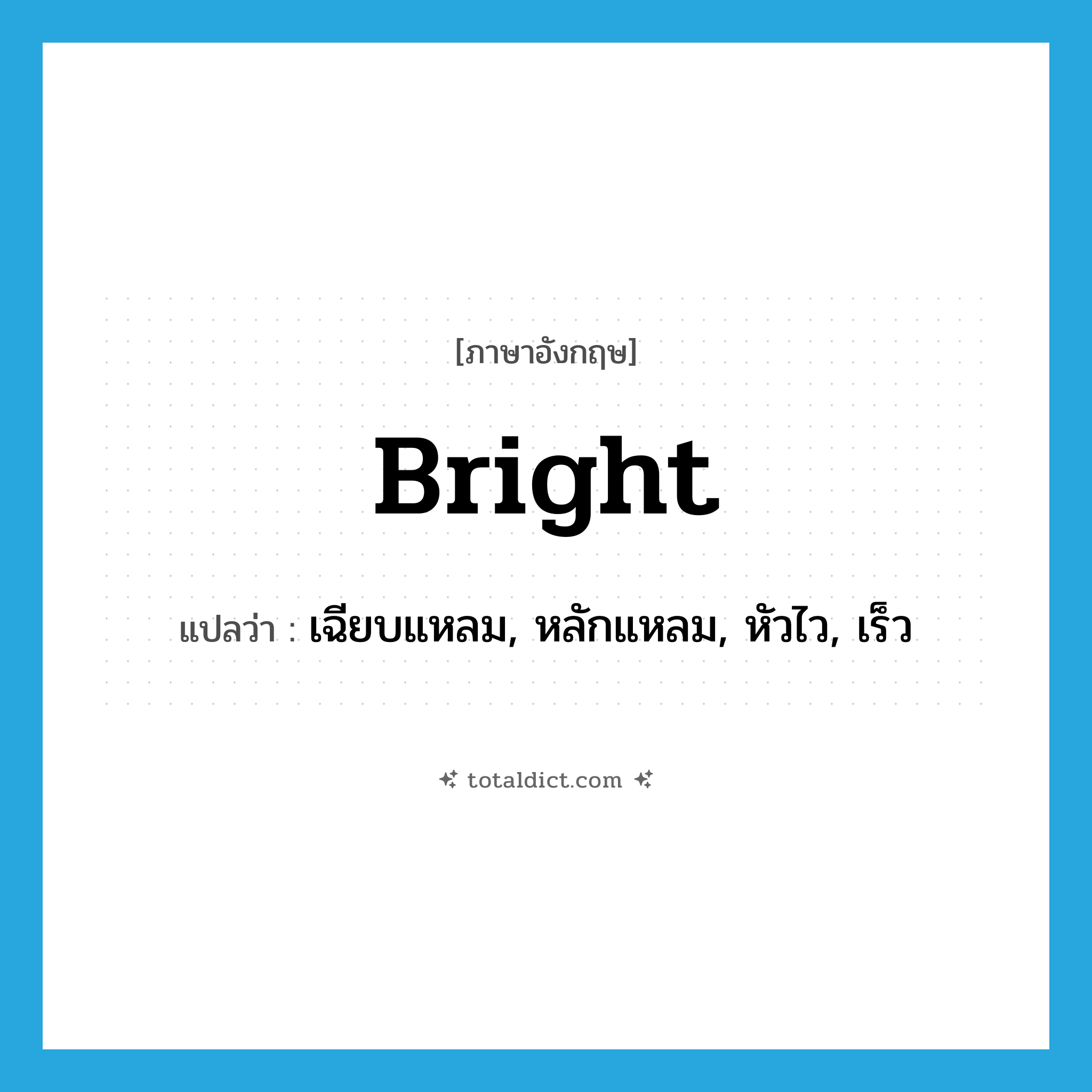 bright แปลว่า?, คำศัพท์ภาษาอังกฤษ bright แปลว่า เฉียบแหลม, หลักแหลม, หัวไว, เร็ว ประเภท ADJ หมวด ADJ