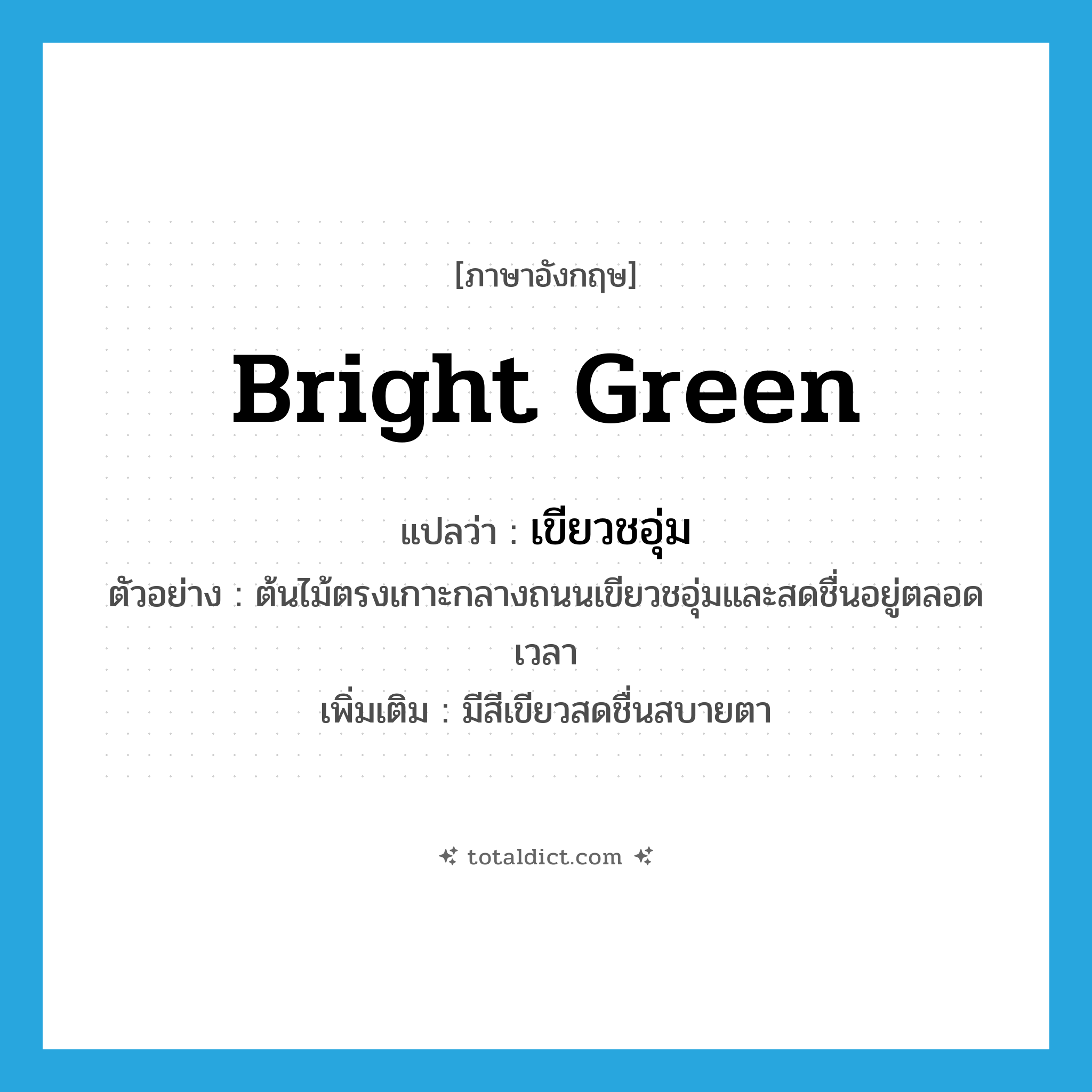 bright green แปลว่า?, คำศัพท์ภาษาอังกฤษ bright green แปลว่า เขียวชอุ่ม ประเภท V ตัวอย่าง ต้นไม้ตรงเกาะกลางถนนเขียวชอุ่มและสดชื่นอยู่ตลอดเวลา เพิ่มเติม มีสีเขียวสดชื่นสบายตา หมวด V