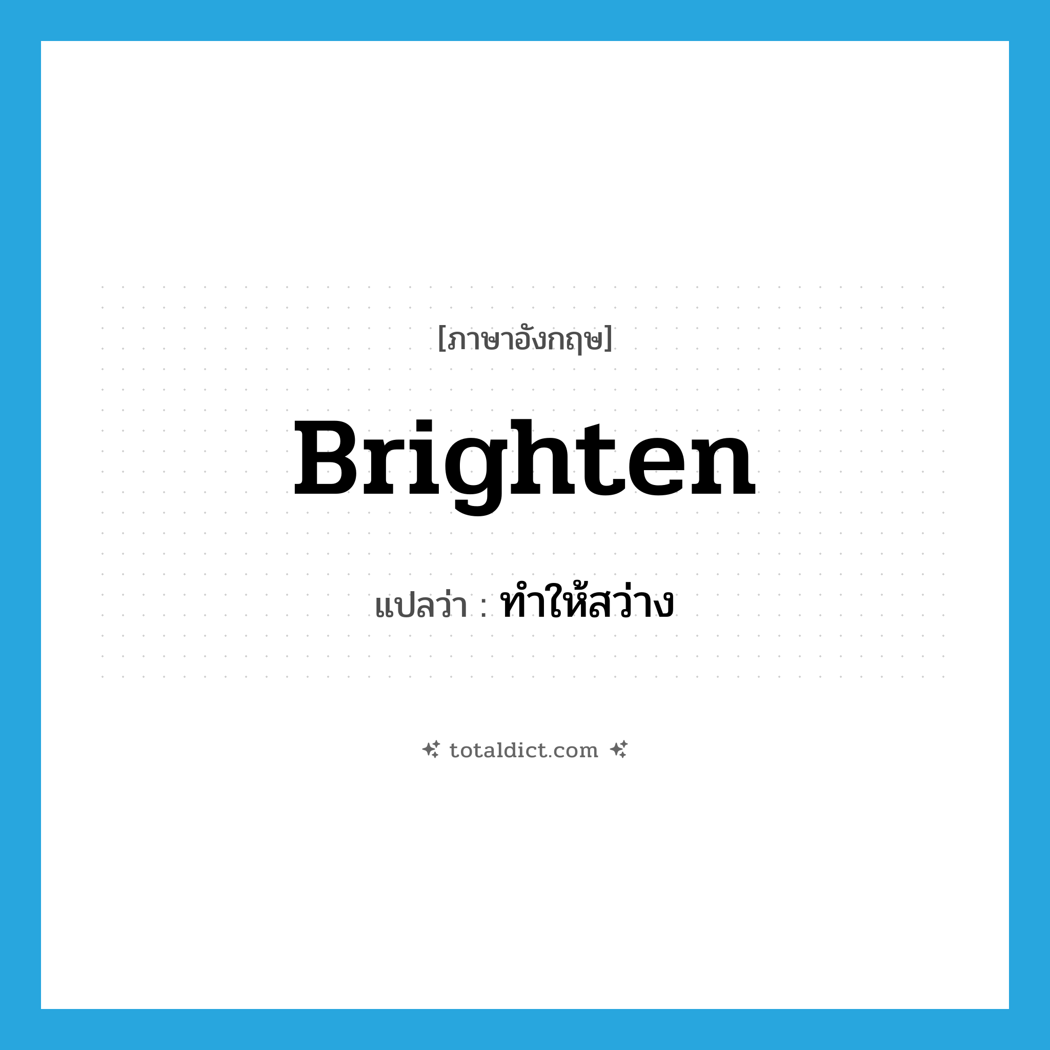 brighten แปลว่า?, คำศัพท์ภาษาอังกฤษ brighten แปลว่า ทำให้สว่าง ประเภท VI หมวด VI