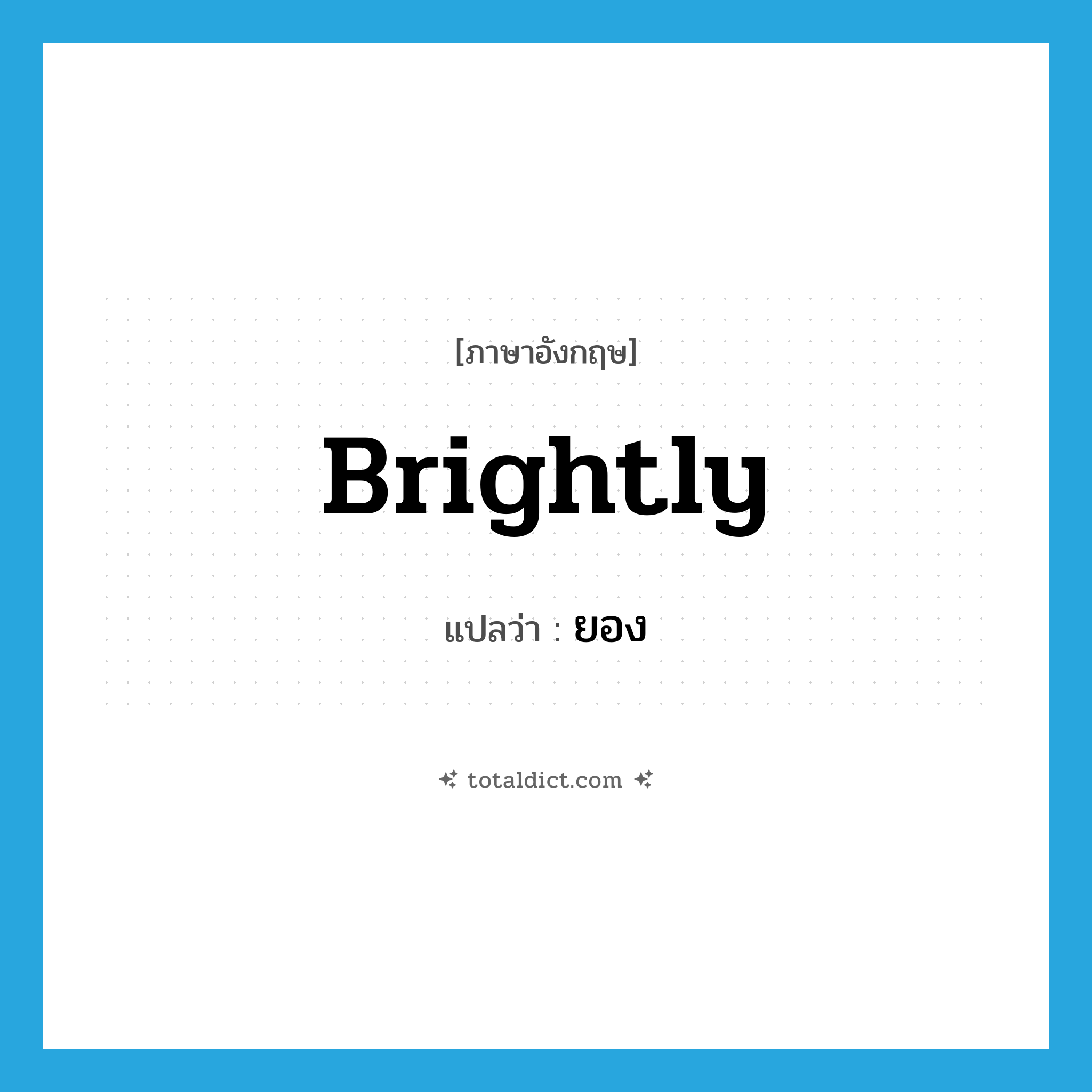 brightly แปลว่า?, คำศัพท์ภาษาอังกฤษ brightly แปลว่า ยอง ประเภท ADJ หมวด ADJ