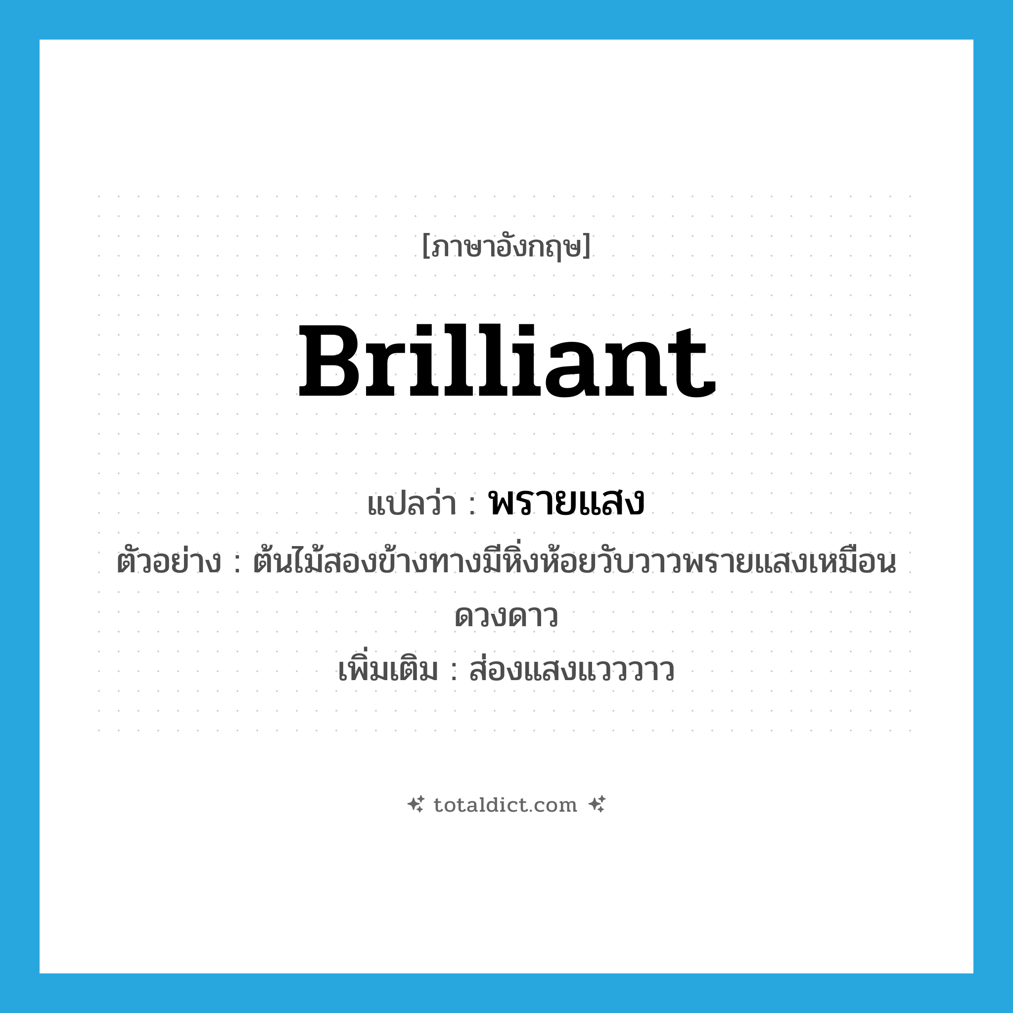 brilliant แปลว่า?, คำศัพท์ภาษาอังกฤษ brilliant แปลว่า พรายแสง ประเภท V ตัวอย่าง ต้นไม้สองข้างทางมีหิ่งห้อยวับวาวพรายแสงเหมือนดวงดาว เพิ่มเติม ส่องแสงแวววาว หมวด V