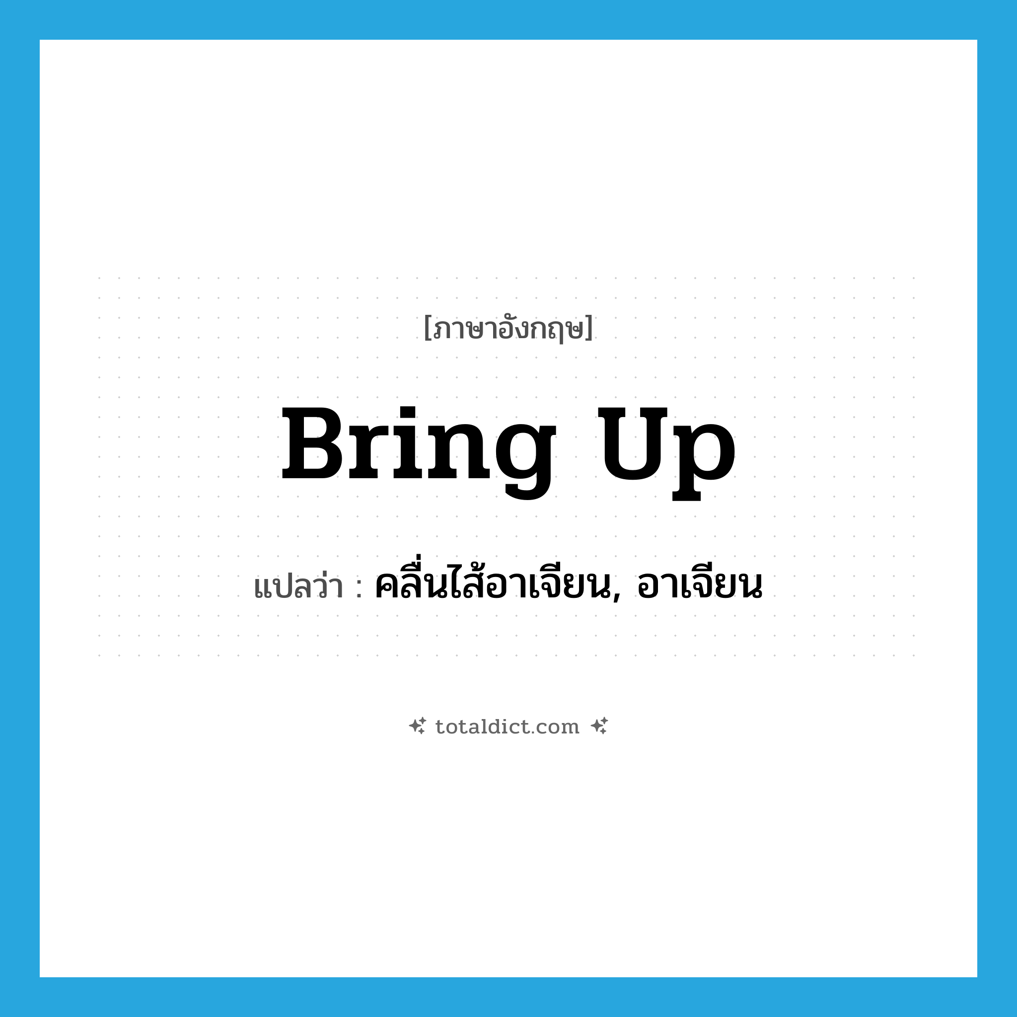 bring up แปลว่า?, คำศัพท์ภาษาอังกฤษ bring up แปลว่า คลื่นไส้อาเจียน, อาเจียน ประเภท PHRV หมวด PHRV