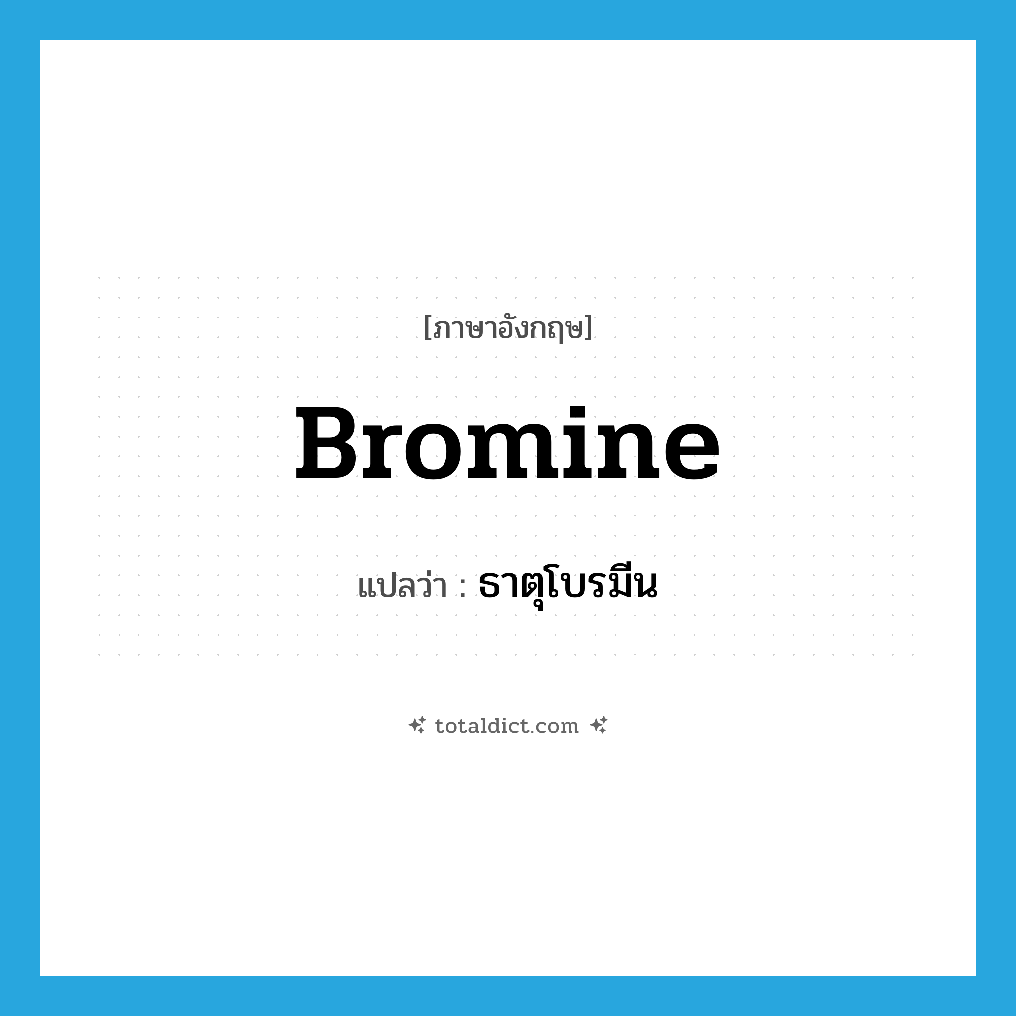 bromine แปลว่า?, คำศัพท์ภาษาอังกฤษ bromine แปลว่า ธาตุโบรมีน ประเภท N หมวด N