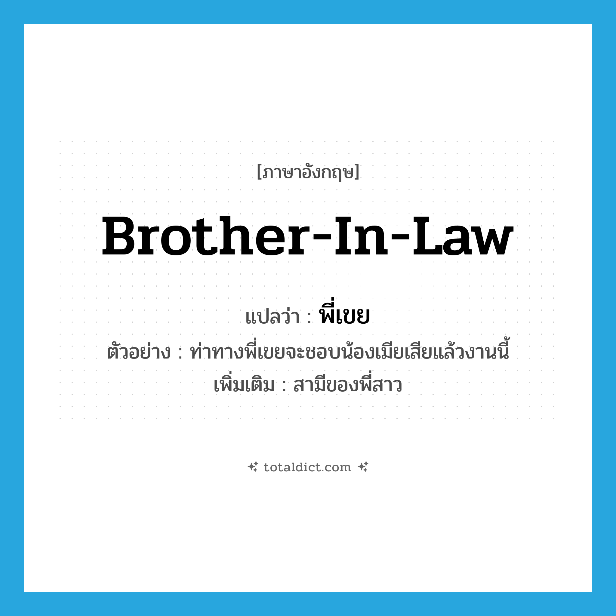 brother-in-law แปลว่า?, คำศัพท์ภาษาอังกฤษ brother-in-law แปลว่า พี่เขย ประเภท N ตัวอย่าง ท่าทางพี่เขยจะชอบน้องเมียเสียแล้วงานนี้ เพิ่มเติม สามีของพี่สาว หมวด N